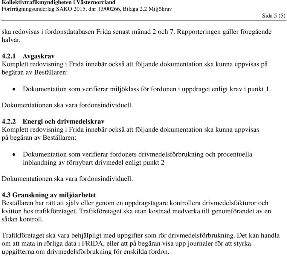 1 Avgaskrav Komplett redovisning i Frida innebär också att följande dokumentation ska kunna uppvisas på begäran av Beställaren: Dokumentation som verifierar miljöklass för fordonen i uppdraget enligt