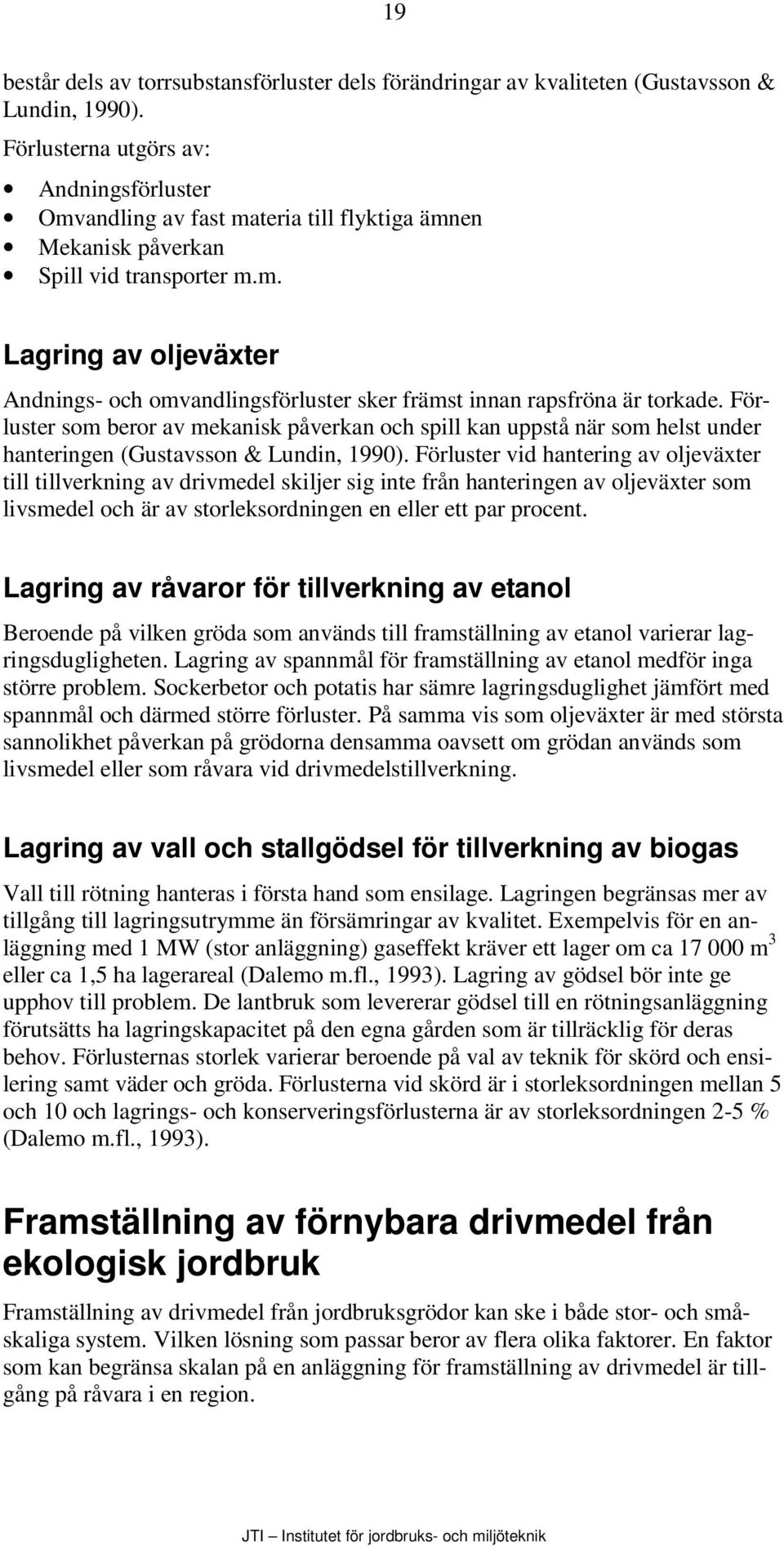 Förluster som beror av mekanisk påverkan och spill kan uppstå när som helst under hanteringen (Gustavsson & Lundin, 1990).