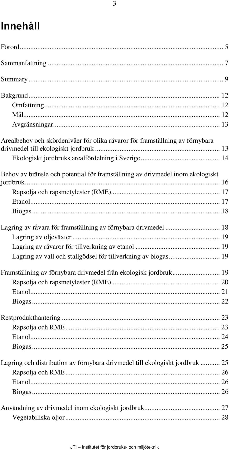 .. 14 Behov av bränsle och potential för framställning av drivmedel inom ekologiskt jordbruk... 16 Rapsolja och rapsmetylester (RME)... 17 Etanol... 17 Biogas.