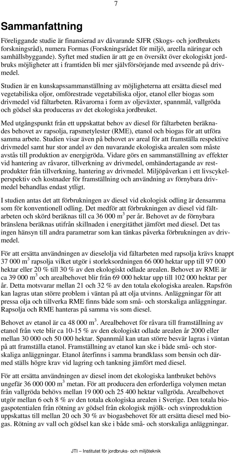 Studien är en kunskapssammanställning av möjligheterna att ersätta diesel med vegetabiliska oljor, omförestrade vegetabiliska oljor, etanol eller biogas som drivmedel vid fältarbeten.