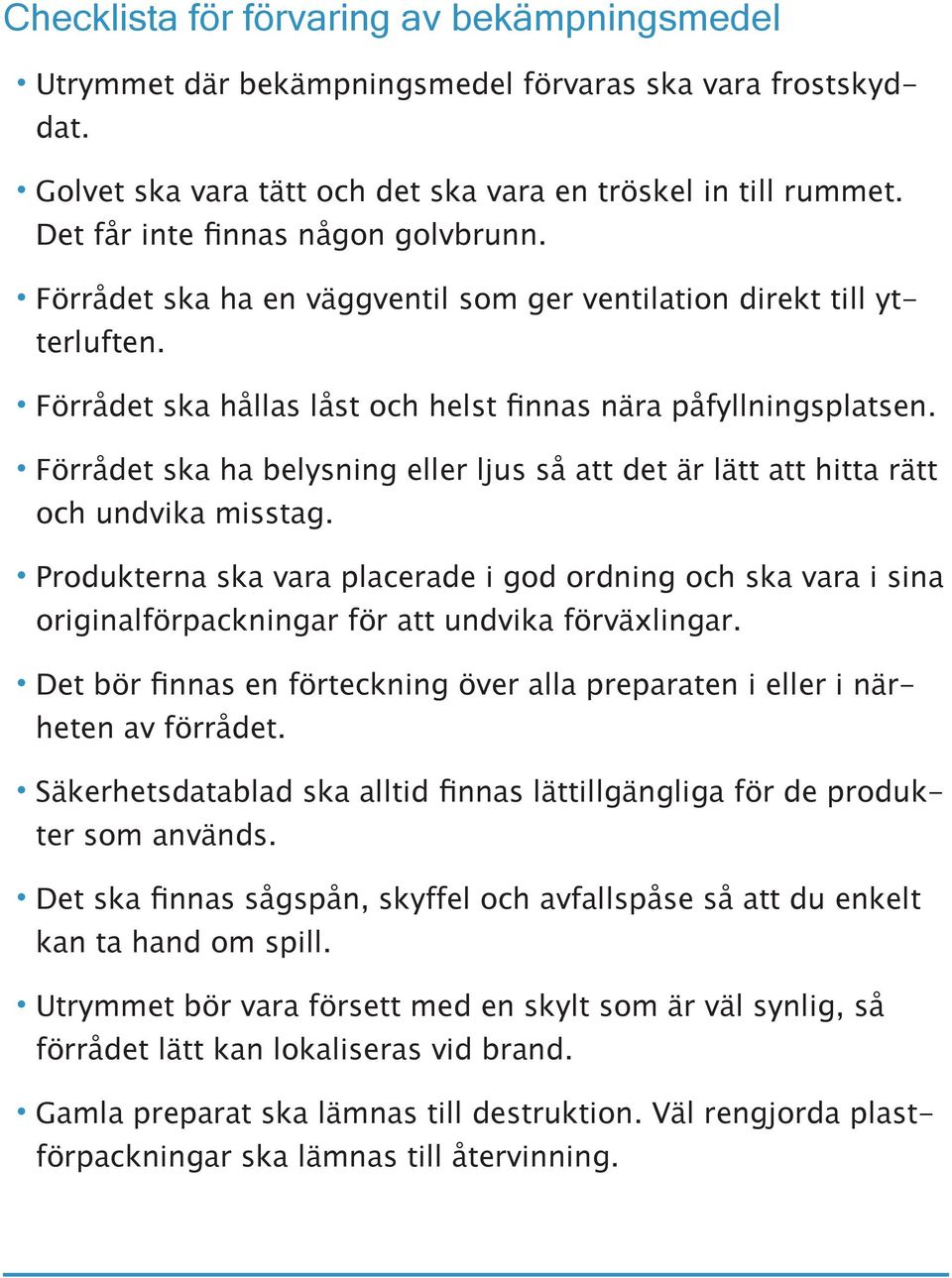 Förrådet ska ha belysning eller ljus så att det är lätt att hitta rätt och undvika misstag.