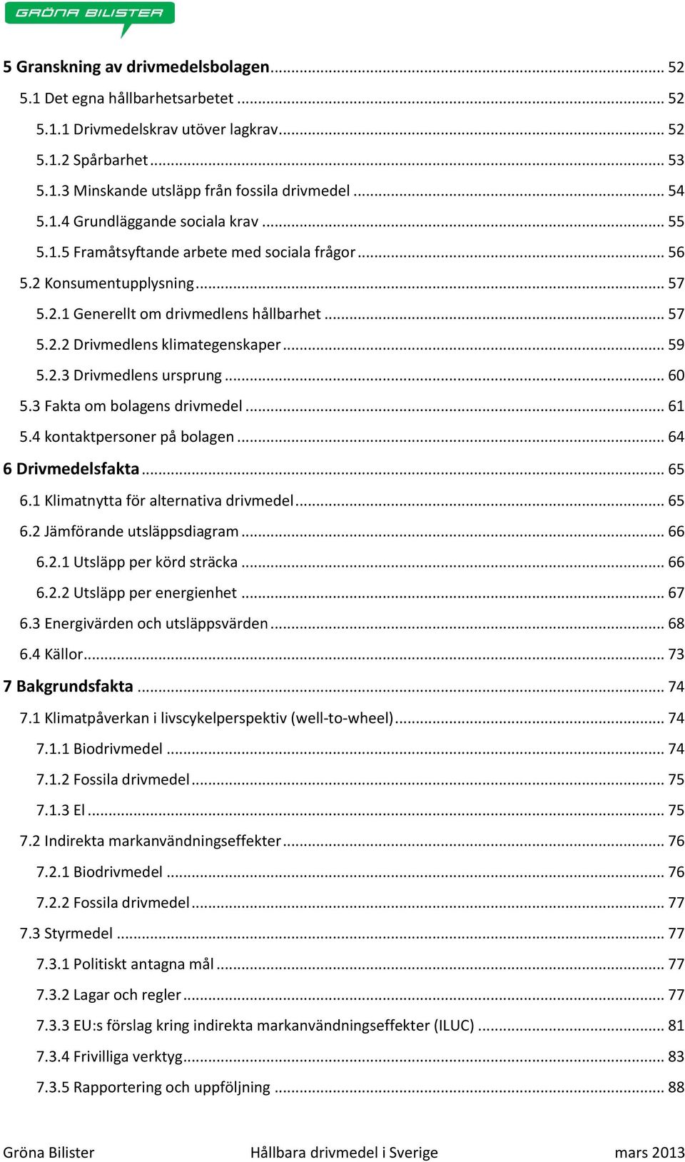 .. 60 5.3 Fakta om bolagens drivmedel... 61 5.4 kontaktpersoner på bolagen... 64 6 Drivmedelsfakta... 65 6.1 Klimatnytta för alternativa drivmedel... 65 6.2 Jämförande utsläppsdiagram... 66 6.2.1 Utsläpp per körd sträcka.