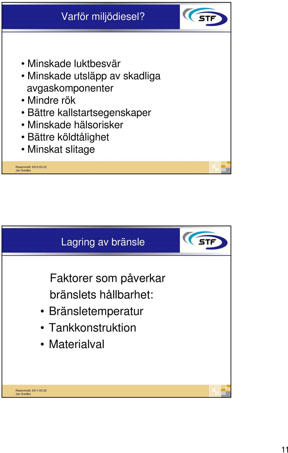 rök Bättre kallstartsegenskaper Minskade hälsorisker Bättre köldtålighet