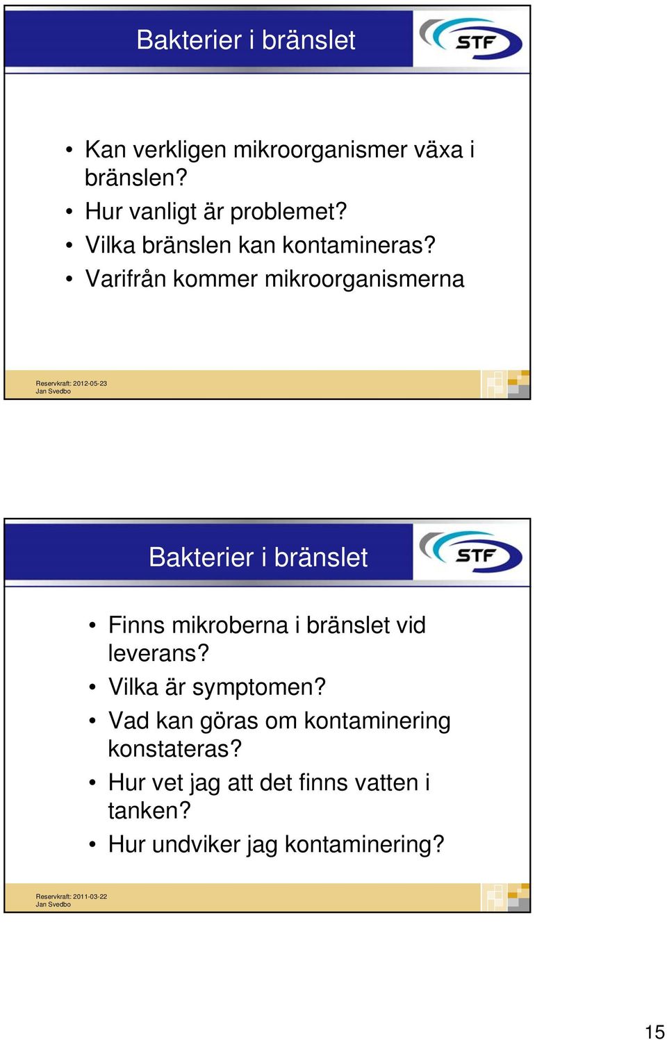 Varifrån kommer mikroorganismerna Bakterier i bränslet Finns mikroberna i bränslet vid