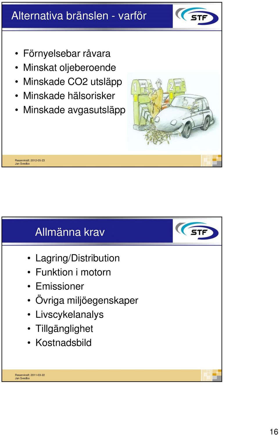 avgasutsläpp Allmänna krav Lagring/Distribution Funktion i motorn