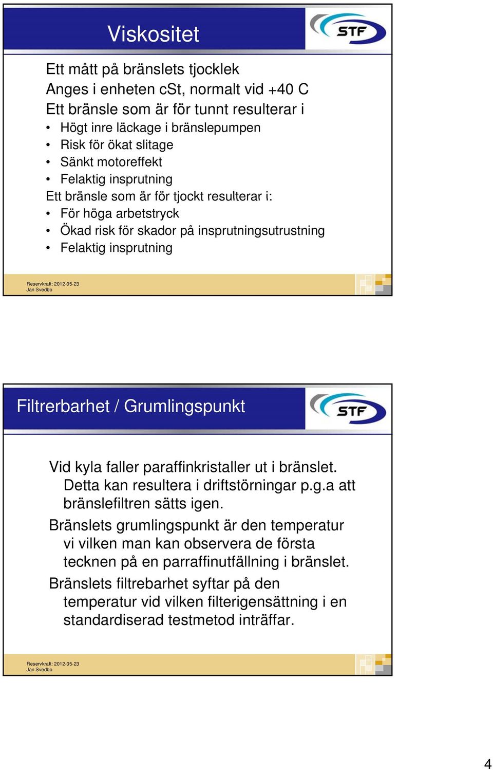 Grumlingspunkt Vid kyla faller paraffinkristaller ut i bränslet. Detta kan resultera i driftstörningar tö i p.g.a att bränslefiltren sätts igen.