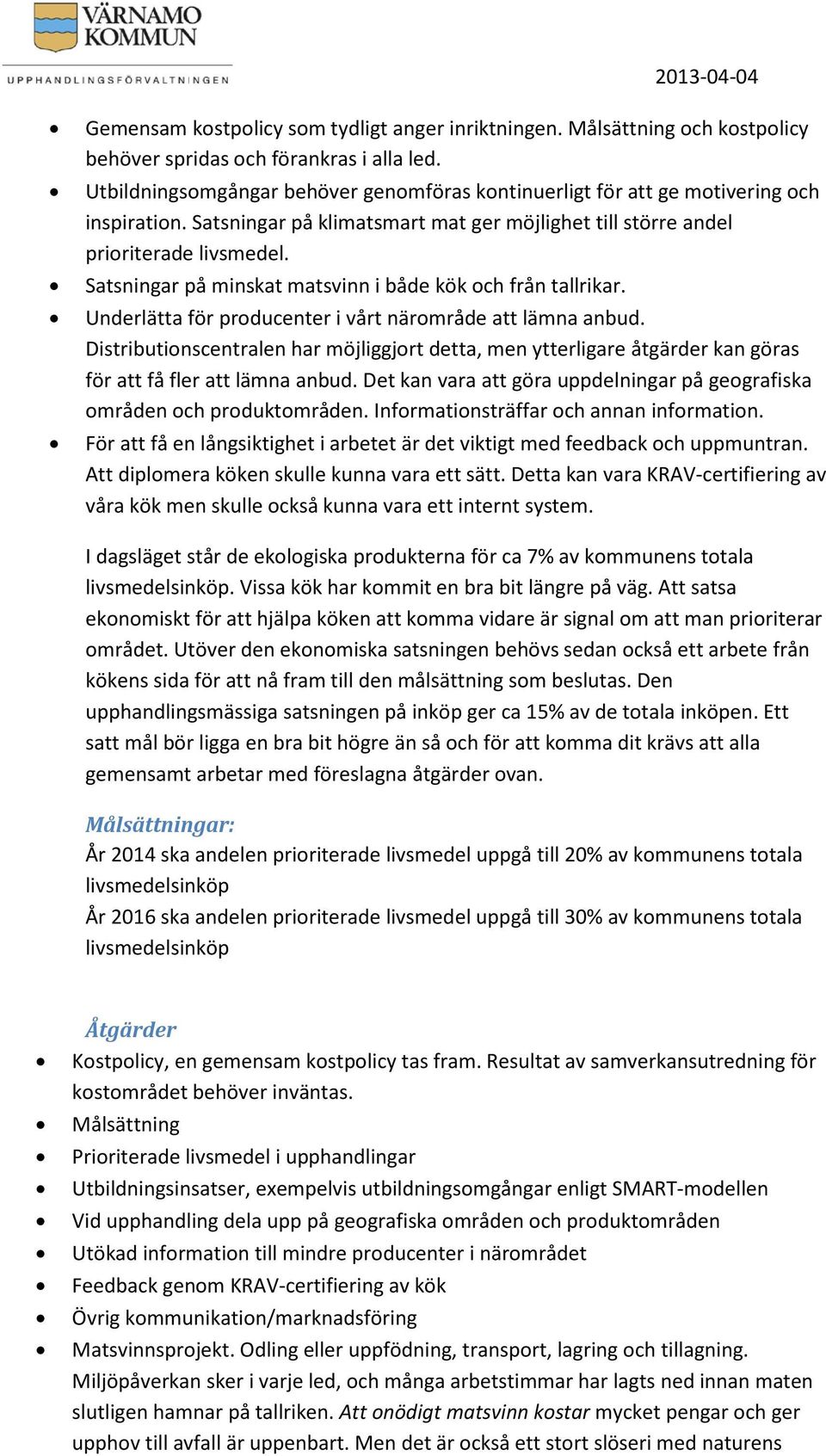 Satsningar på minskat matsvinn i både kök och från tallrikar. Underlätta för producenter i vårt närområde att lämna anbud.