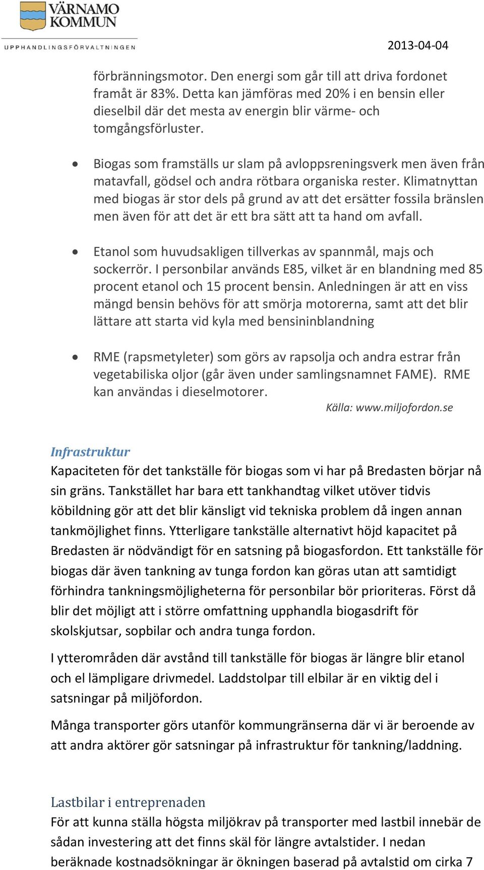 Klimatnyttan med biogas är stor dels på grund av att det ersätter fossila bränslen men även för att det är ett bra sätt att ta hand om avfall.