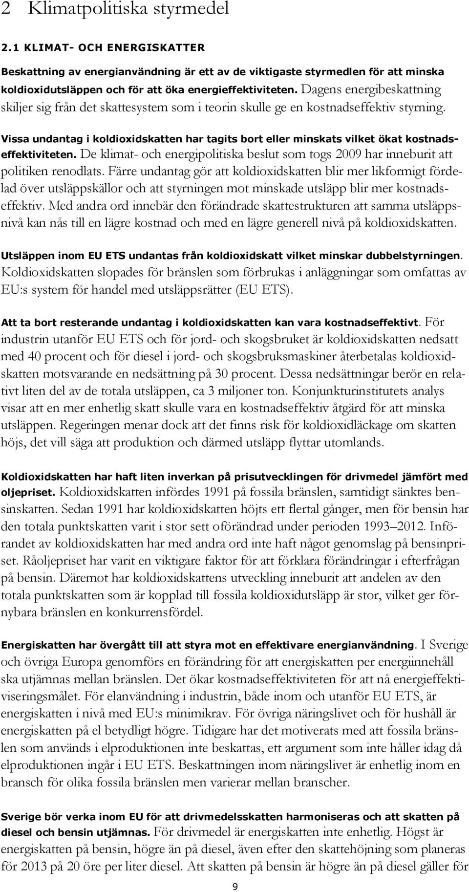 Vissa undantag i koldioxidskatten har tagits bort eller minskats vilket ökat kostnadseffektiviteten. De klimat- och energipolitiska beslut som togs 2009 har inneburit att politiken renodlats.