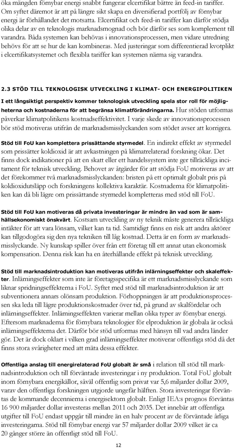 Elcertifikat och feed-in tariffer kan därför stödja olika delar av en teknologis marknadsmognad och bör därför ses som komplement till varandra.