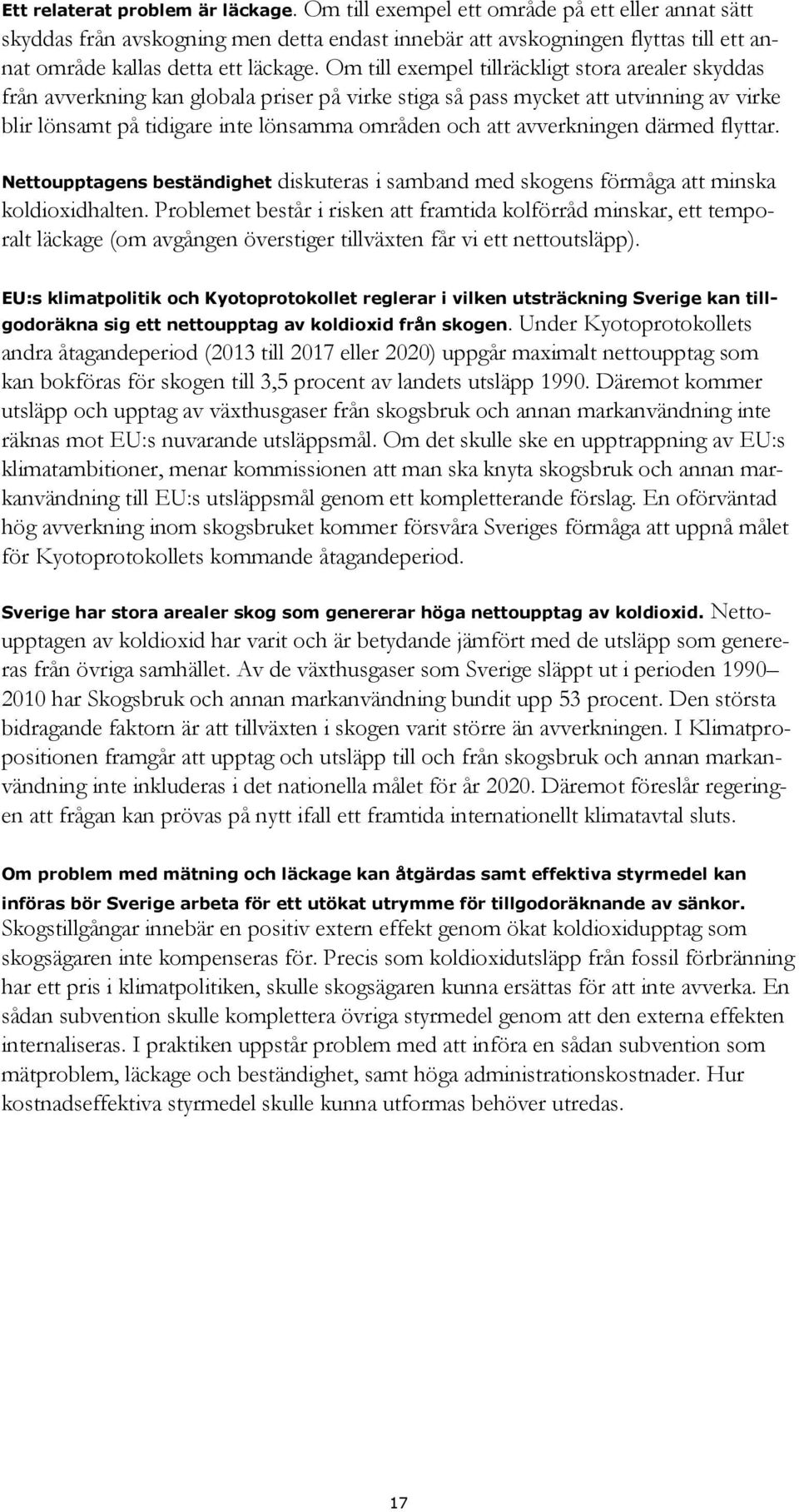 Om till exempel tillräckligt stora arealer skyddas från avverkning kan globala priser på virke stiga så pass mycket att utvinning av virke blir lönsamt på tidigare inte lönsamma områden och att