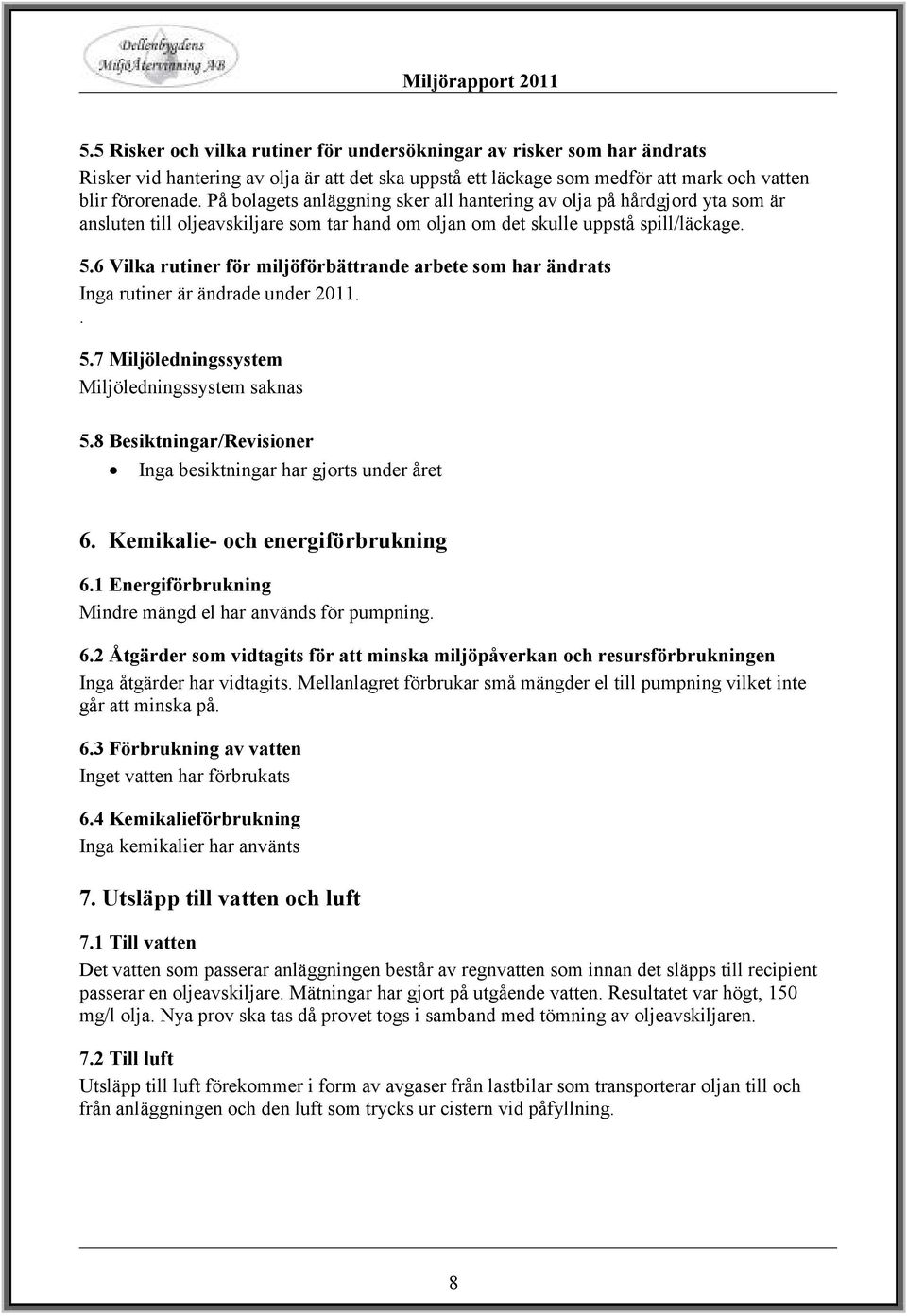 6 Vilka rutiner för miljöförbättrande arbete som har ändrats Inga rutiner är ändrade under 2011.. 5.7 Miljöledningssystem Miljöledningssystem saknas 5.
