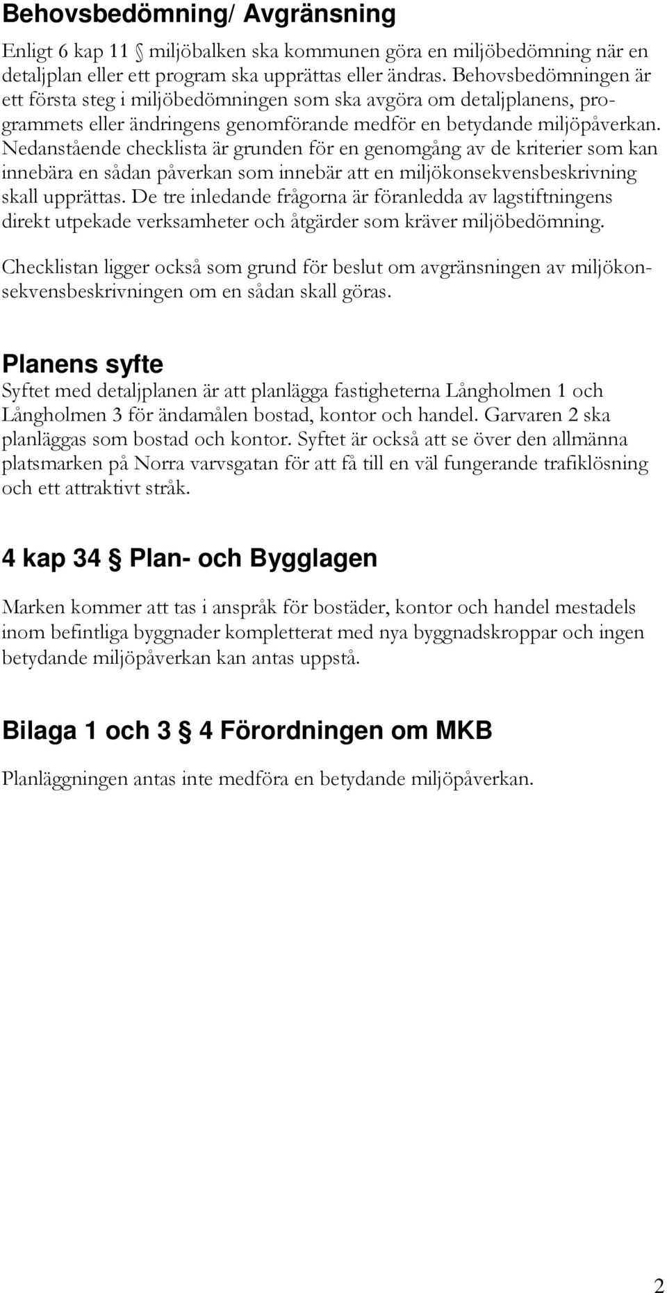 Nedanstående checklista är grunden för en genomgång av de kriterier som kan innebära en sådan påverkan som innebär att en miljökonsekvensbeskrivning skall upprättas.