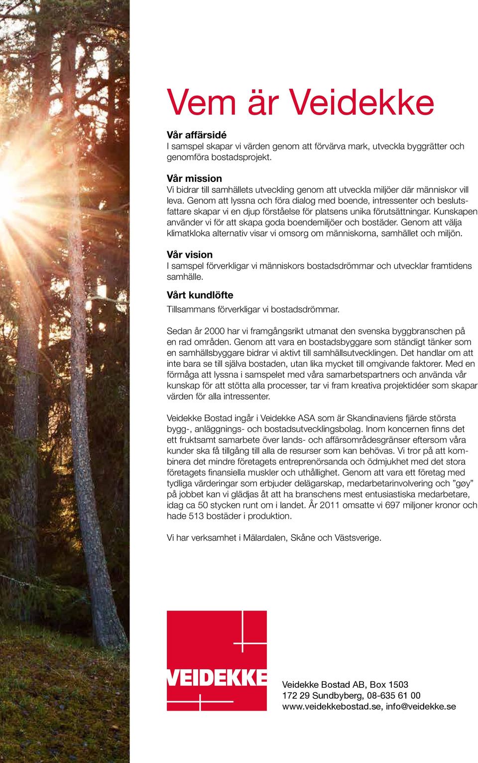 Genom att lyssna och föra dialog med boende, intressenter och beslutsfattare skapar vi en djup förståelse för platsens unika förutsättningar.