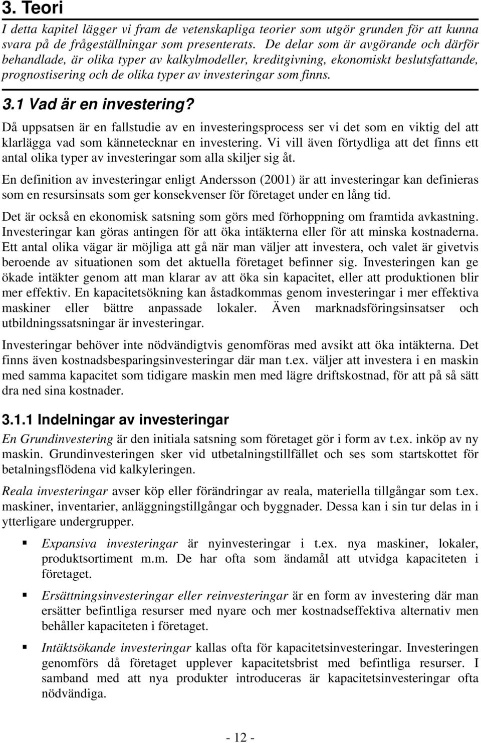 1 Vad är en investering? Då uppsatsen är en fallstudie av en investeringsprocess ser vi det som en viktig del att klarlägga vad som kännetecknar en investering.