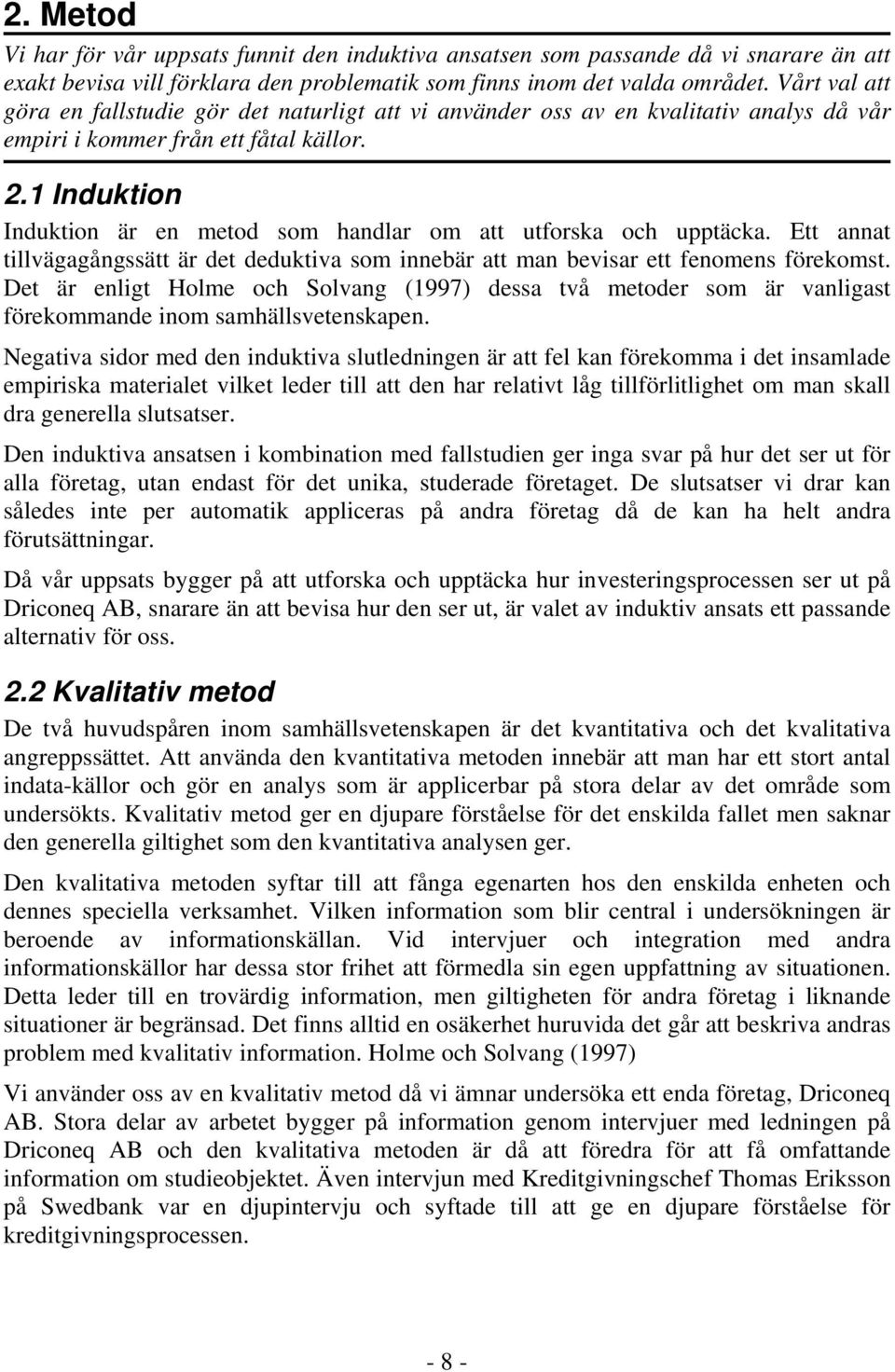 1 Induktion Induktion är en metod som handlar om att utforska och upptäcka. Ett annat tillvägagångssätt är det deduktiva som innebär att man bevisar ett fenomens förekomst.