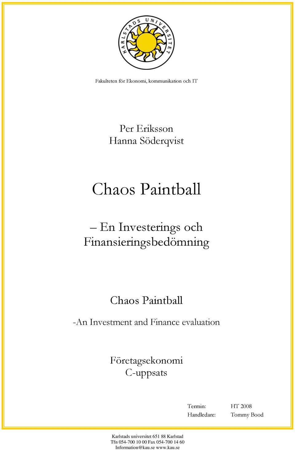 Finance evaluation Företagsekonomi C-uppsats Termin: HT 2008 Handledare: Tommy Bood