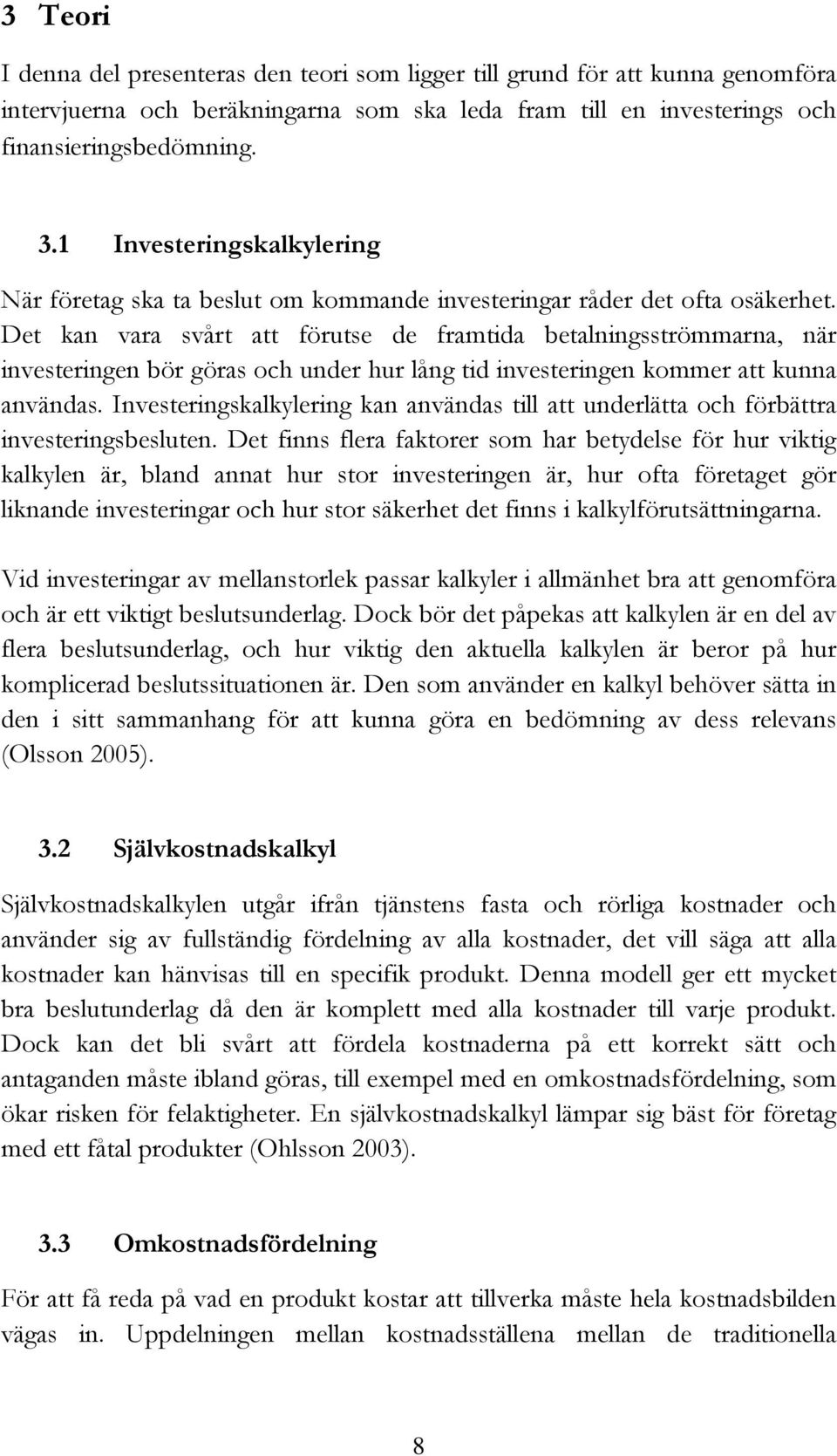 Det kan vara svårt att förutse de framtida betalningsströmmarna, när investeringen bör göras och under hur lång tid investeringen kommer att kunna användas.