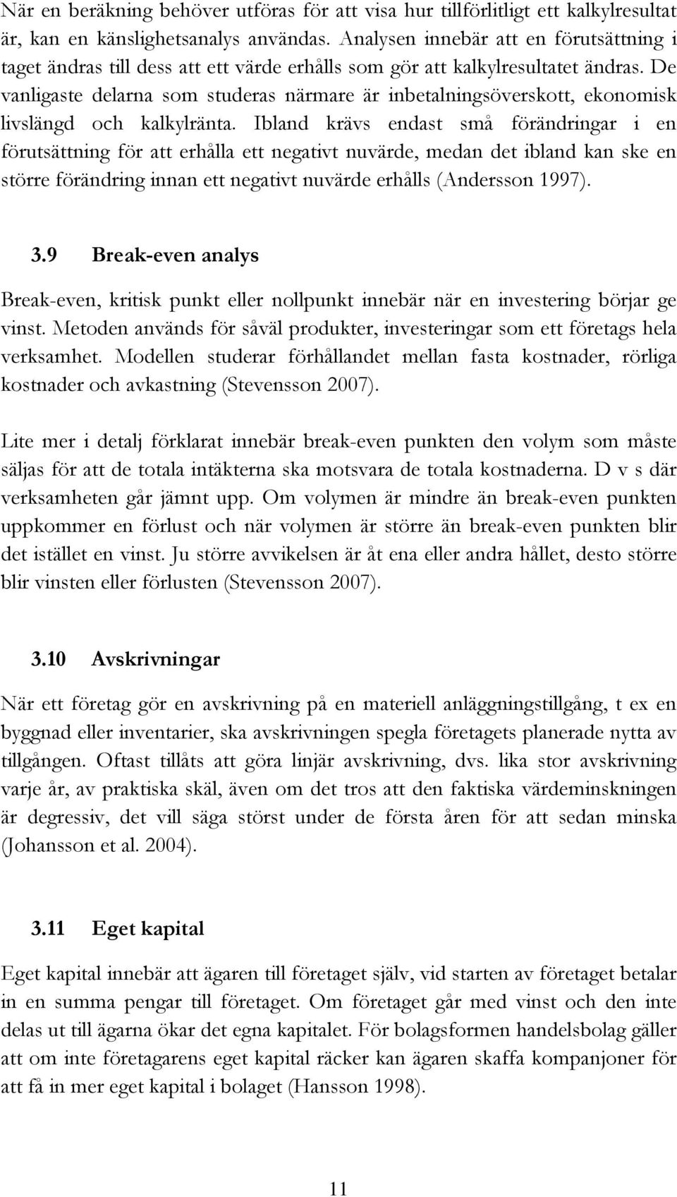 De vanligaste delarna som studeras närmare är inbetalningsöverskott, ekonomisk livslängd och kalkylränta.