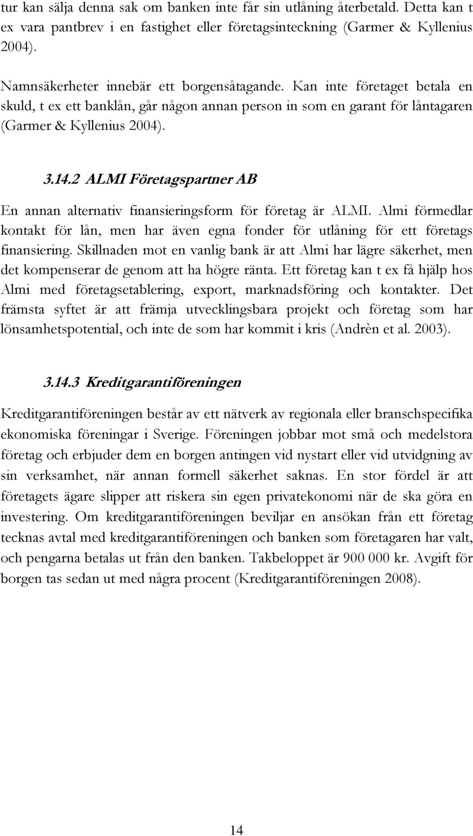 2 ALMI Företagspartner AB En annan alternativ finansieringsform för företag är ALMI. Almi förmedlar kontakt för lån, men har även egna fonder för utlåning för ett företags finansiering.