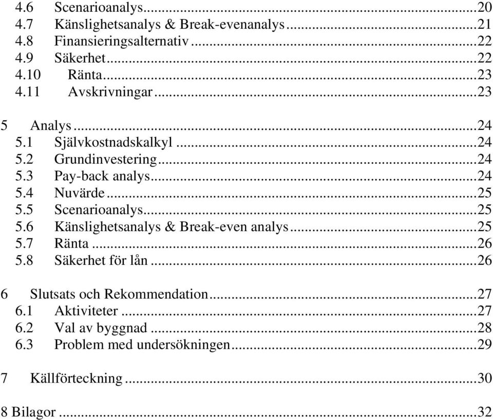 ..25 5.5 Scenarioanalys...25 5.6 Känslighetsanalys & Break-even analys...25 5.7 Ränta...26 5.8 Säkerhet för lån.