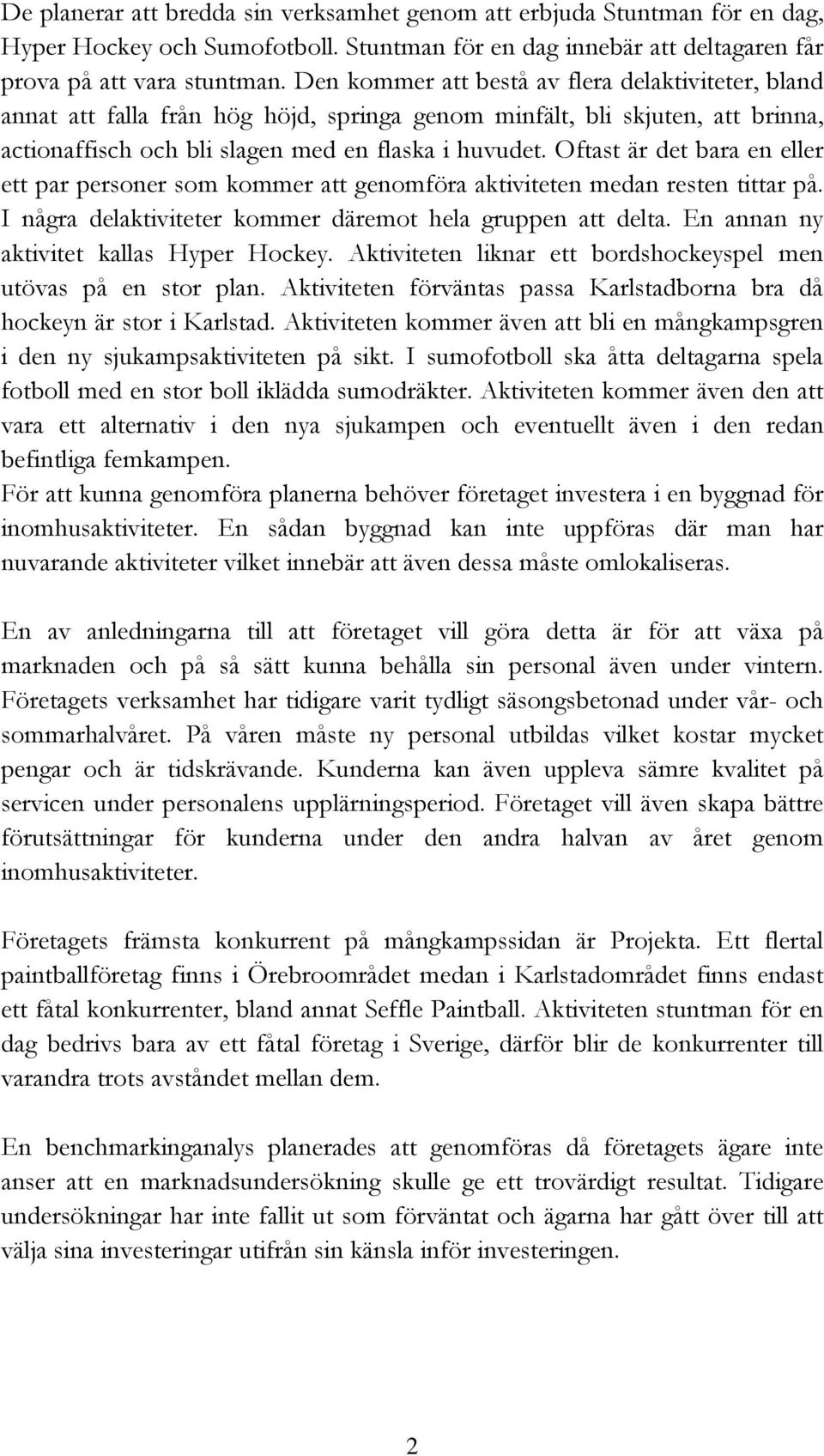 Oftast är det bara en eller ett par personer som kommer att genomföra aktiviteten medan resten tittar på. I några delaktiviteter kommer däremot hela gruppen att delta.
