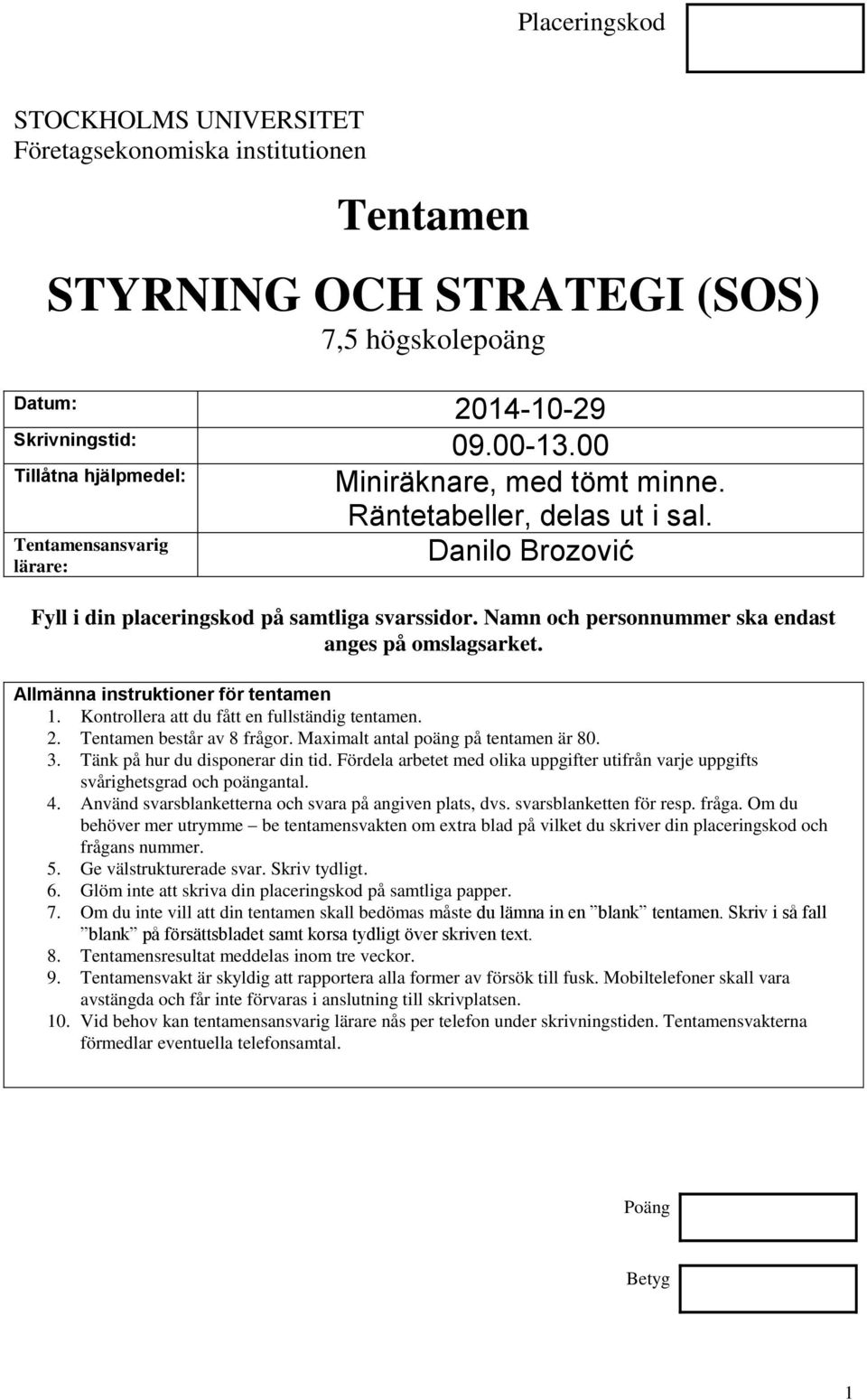 Namn och personnummer ska endast anges på omslagsarket. Allmänna instruktioner för tentamen 1. Kontrollera att du fått en fullständig tentamen. 2. Tentamen består av 8 frågor.