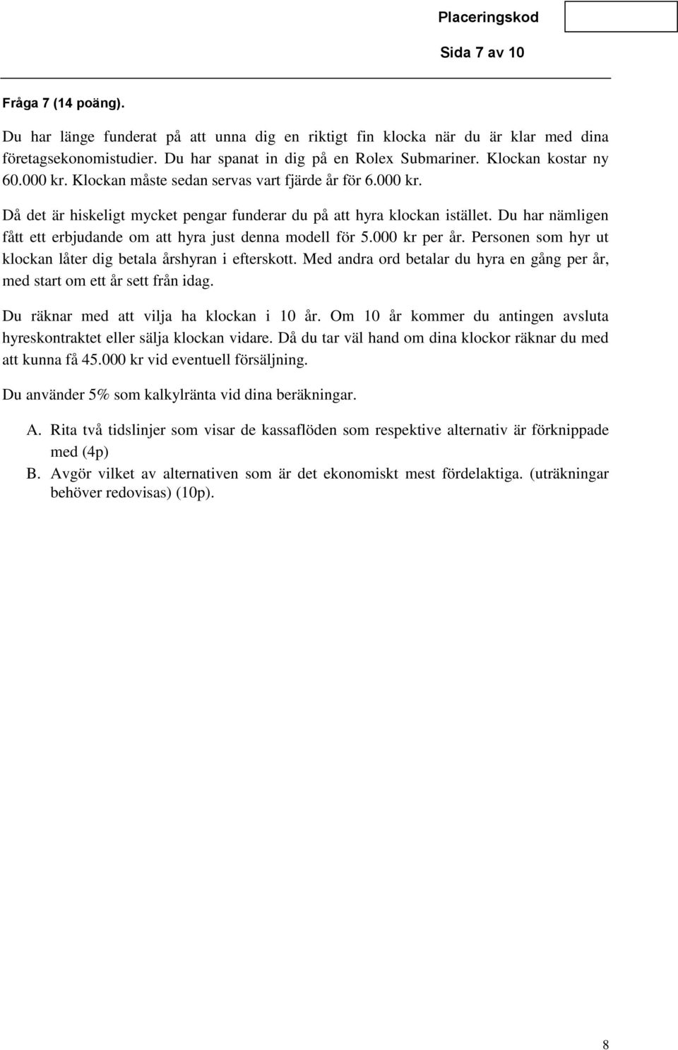 Du har nämligen fått ett erbjudande om att hyra just denna modell för 5.000 kr per år. Personen som hyr ut klockan låter dig betala årshyran i efterskott.