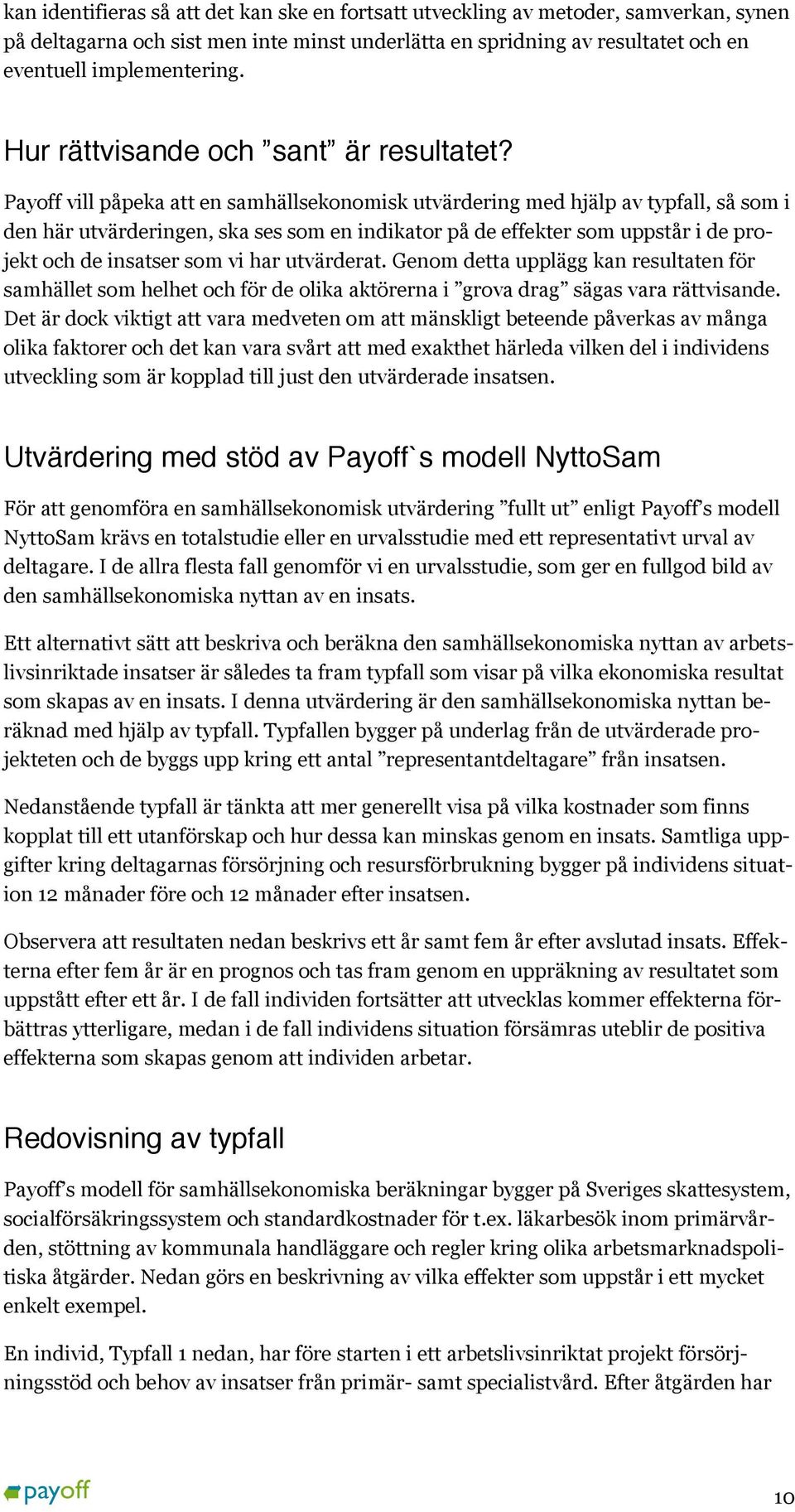 Payoff vill påpeka att en samhällsekonomisk utvärdering med hjälp av typfall, så som i den här utvärderingen, ska ses som en indikator på de effekter som uppstår i de projekt och de insatser som vi