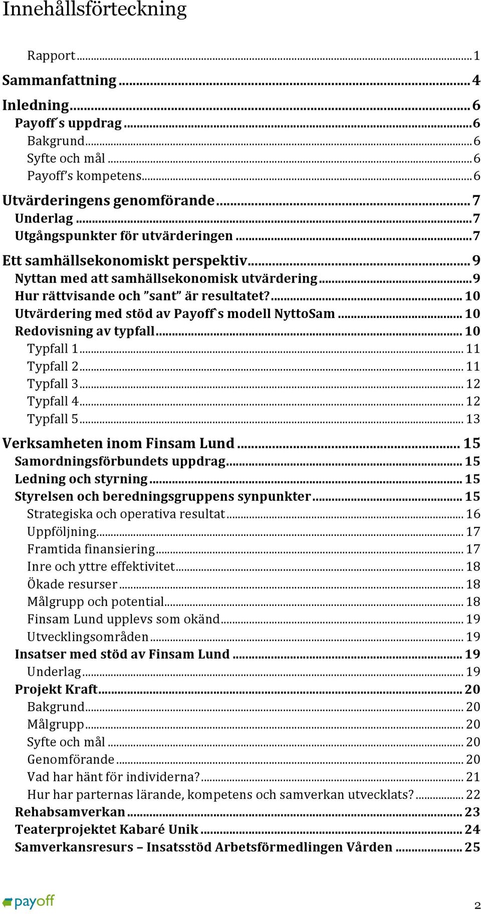 ... 10 Utvärdering med stöd av Payoff`s modell NyttoSam... 10 Redovisning av typfall... 10 Typfall 1... 11 Typfall 2... 11 Typfall 3... 12 Typfall 4... 12 Typfall 5... 13 Verksamheten inom Finsam Lund.