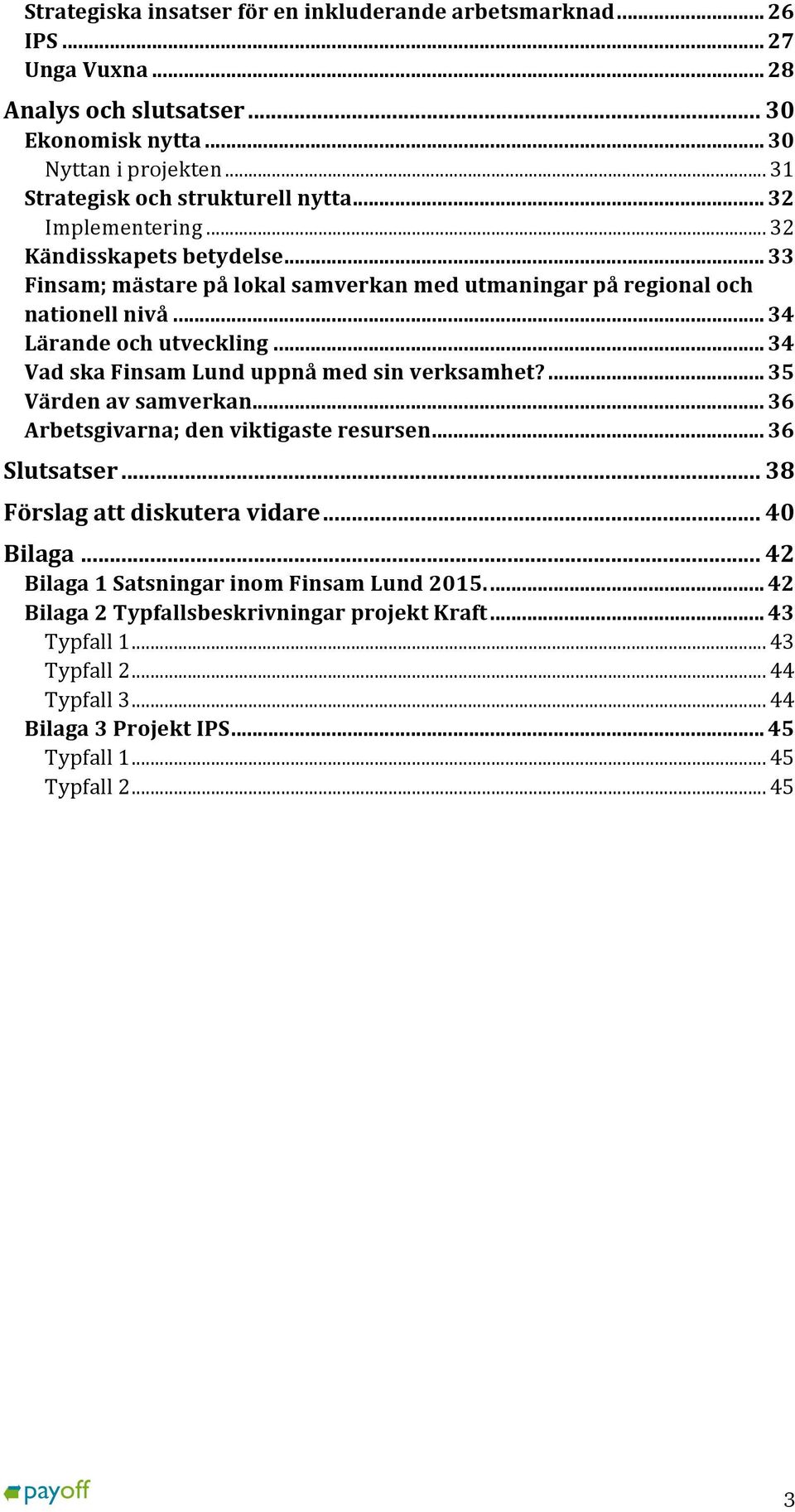 .. 34 Lärande och utveckling... 34 Vad ska Finsam Lund uppnå med sin verksamhet?... 35 Värden av samverkan... 36 Arbetsgivarna; den viktigaste resursen... 36 Slutsatser.