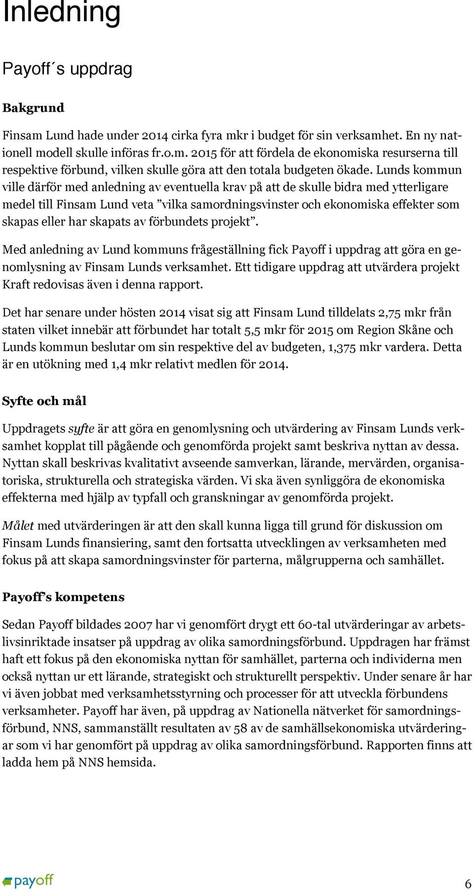 skapats av förbundets projekt. Med anledning av Lund kommuns frågeställning fick Payoff i uppdrag att göra en genomlysning av Finsam Lunds verksamhet.