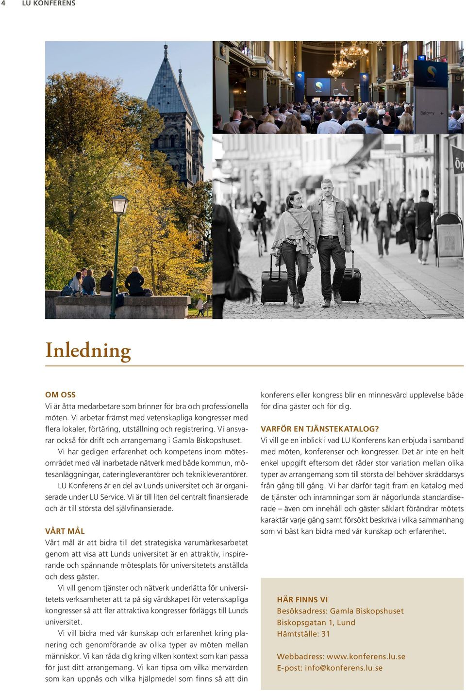 Vi har gedigen erfarenhet och kompetens inom mötesområdet med väl inarbetade nätverk med både kommun, mötesanläggningar, cateringleverantörer och teknikleverantörer.