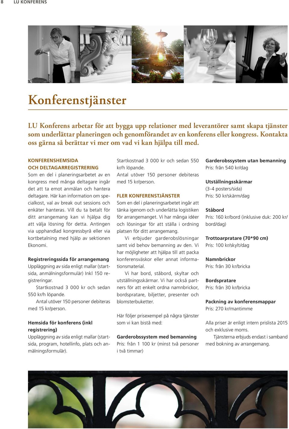 KONFERENSHEMSIDA OCH DELTAGARREGISTRERING Som en del i planeringsarbetet av en kongress med många deltagare ingår det att ta emot anmälan och hantera deltagare.