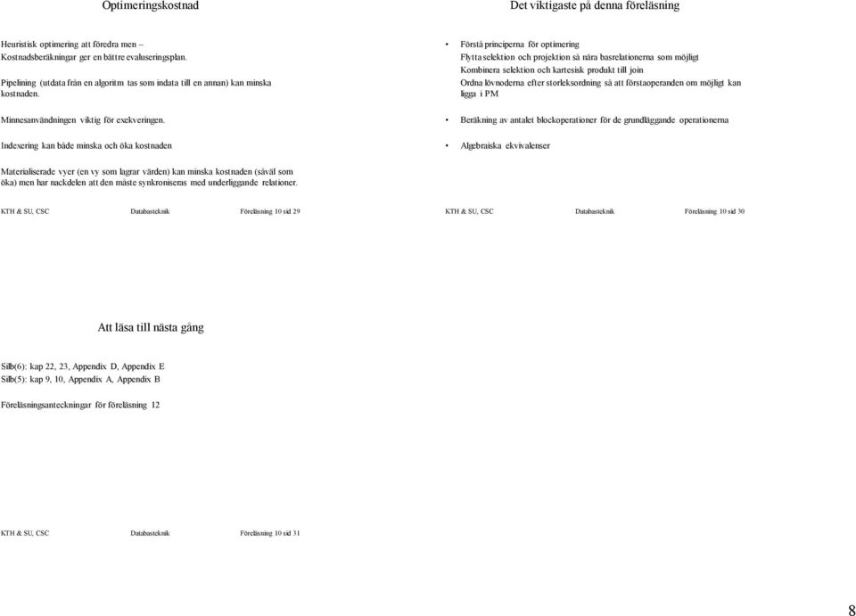 Indexering kan både minska och öka kostnaden Förstå principerna för optimering Flytta selektion och projektion så nära basrelationerna som möjligt Kombinera selektion och kartesisk produkt till join