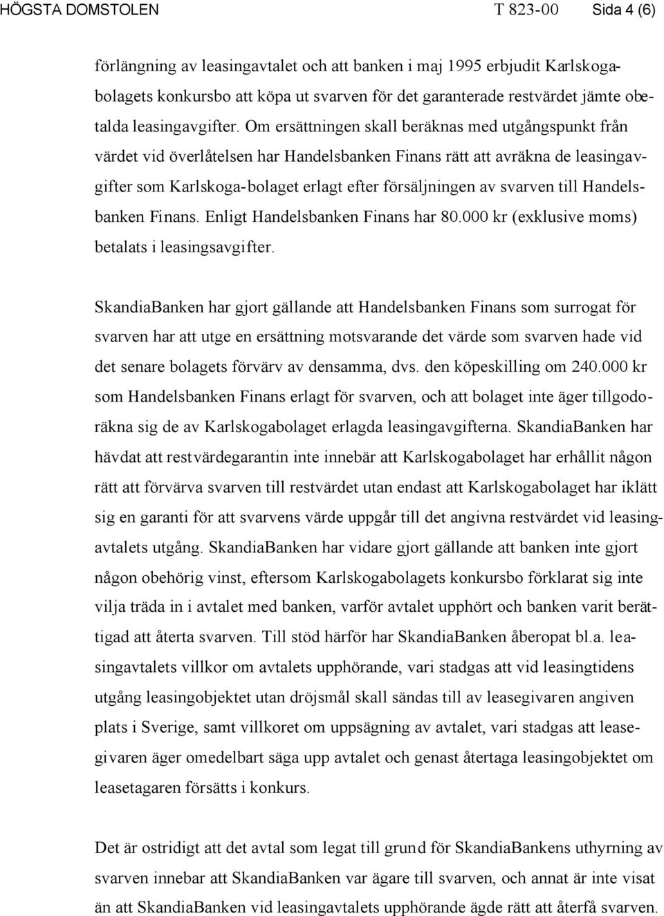 Om ersättningen skall beräknas med utgångspunkt från värdet vid överlåtelsen har Handelsbanken Finans rätt att avräkna de leasingavgifter som Karlskoga-bolaget erlagt efter försäljningen av svarven