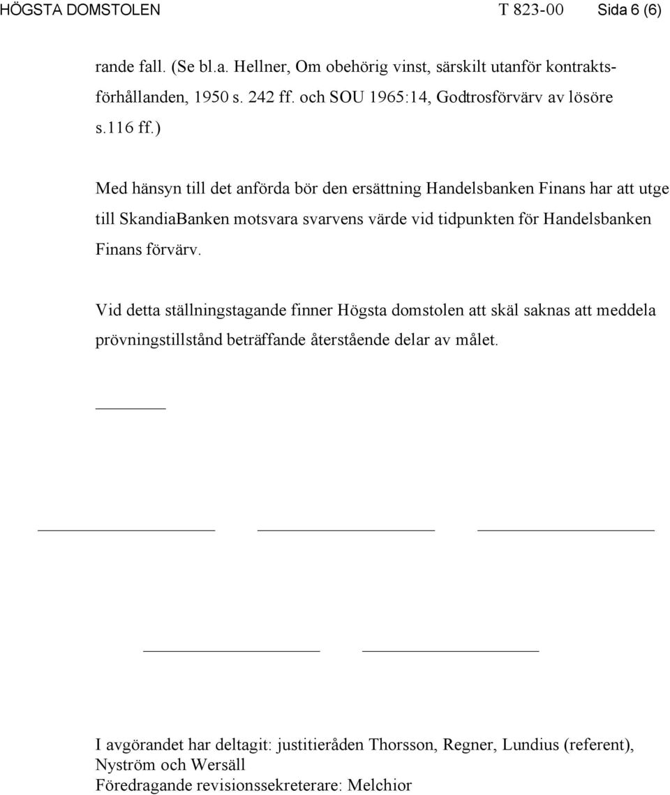 ) Med hänsyn till det anförda bör den ersättning Handelsbanken Finans har att utge till SkandiaBanken motsvara svarvens värde vid tidpunkten för Handelsbanken