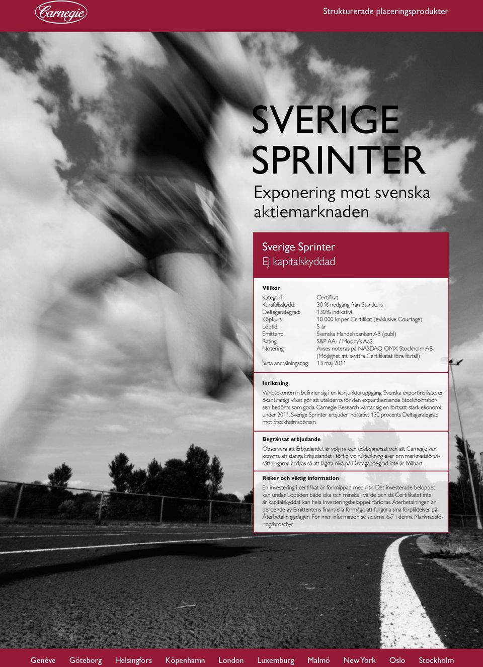 NASDAQ OMX Stockholm AB (Möjlighet att avyttra Certifikatet före förfall) Sista anmälningsdag: 13 maj 2011 Inriktning Världsekonomin befinner sig i en konjunkturuppgång.