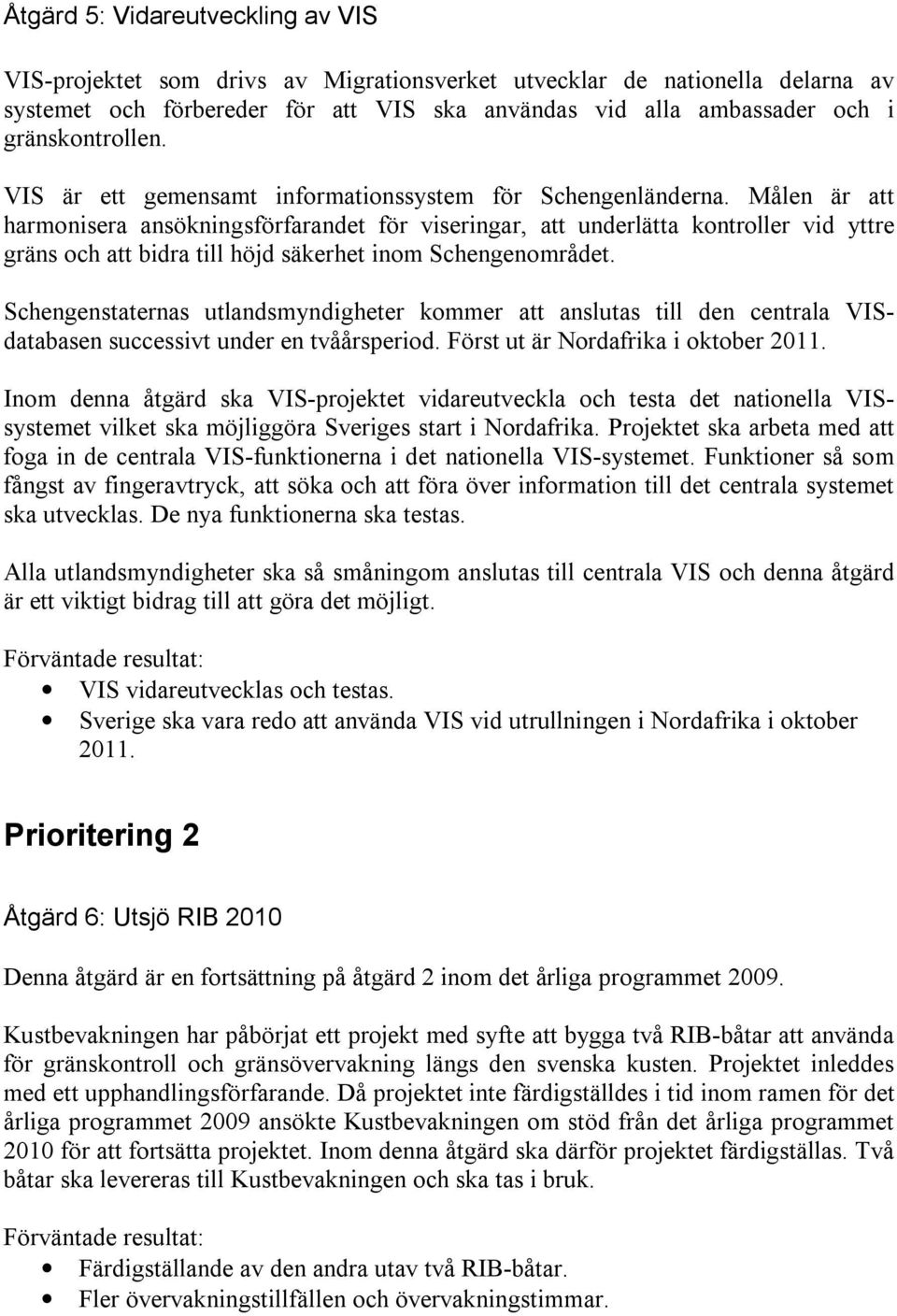 Målen är att harmonisera ansökningsförfarandet för viseringar, att underlätta kontroller vid yttre gräns och att bidra till höjd säkerhet inom Schengenområdet.