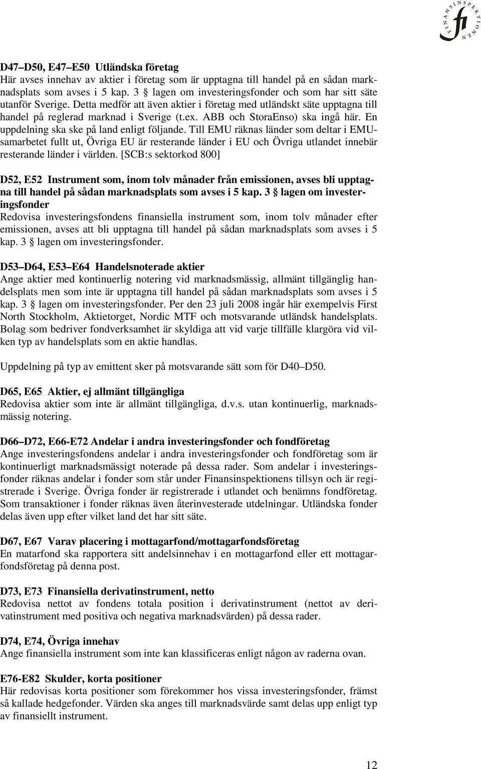 ABB och StoraEnso) ska ingå här. En uppdelning ska ske på land enligt följande.