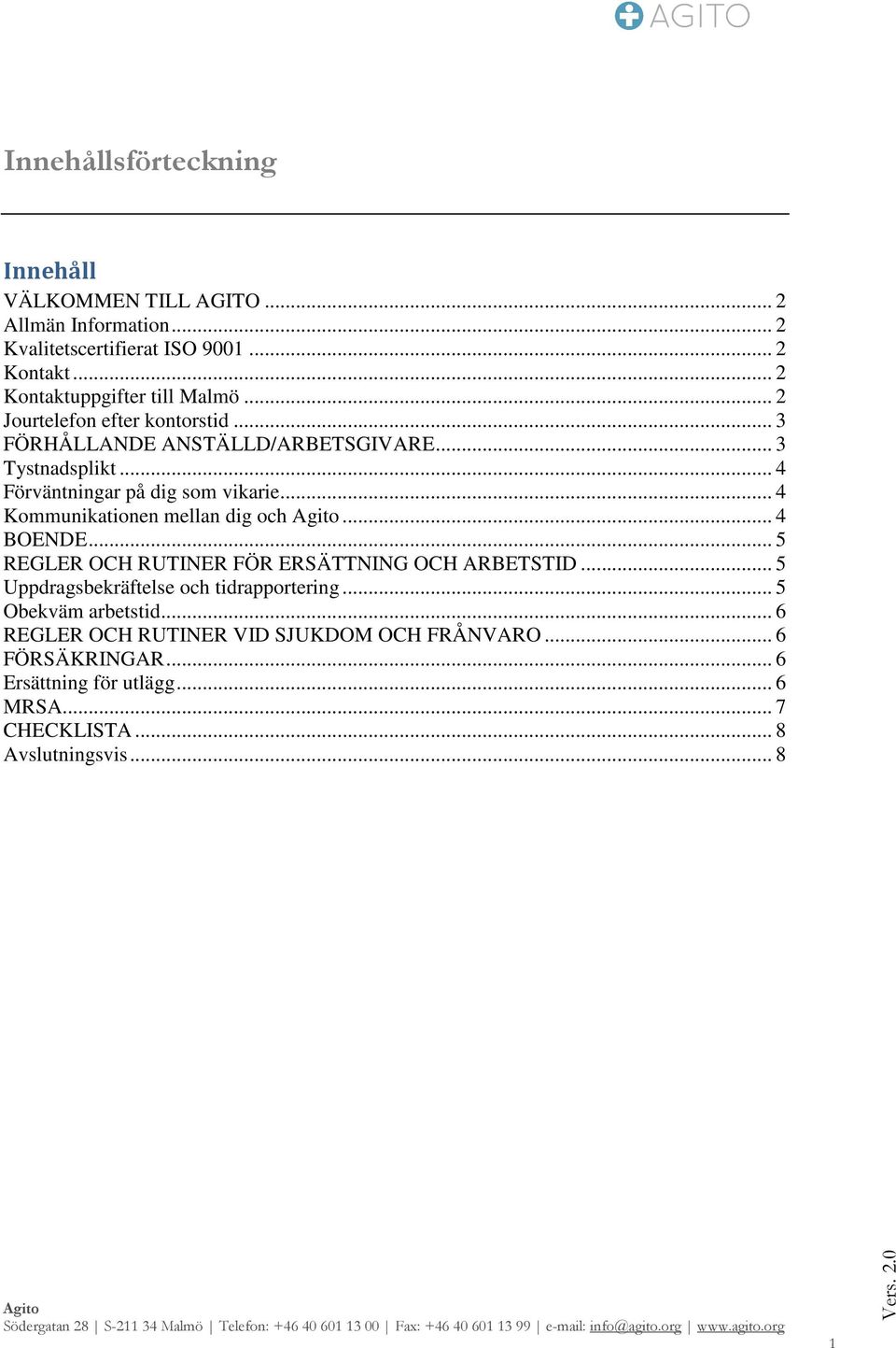 .. 4 Förväntningar på dig som vikarie... 4 Kommunikationen mellan dig och... 4 BOENDE... 5 REGLER OCH RUTINER FÖR ERSÄTTNING OCH ARBETSTID.