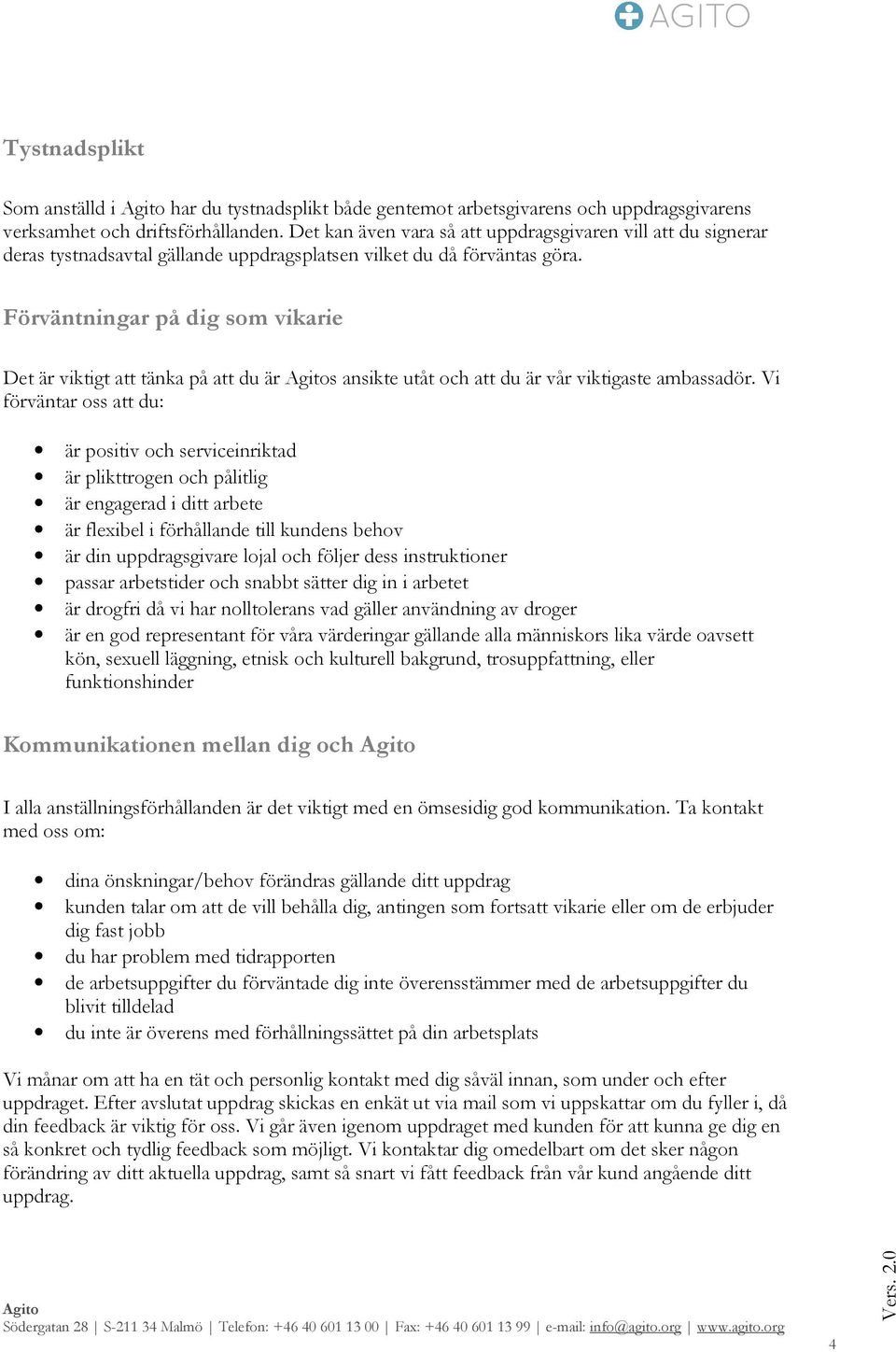 Förväntningar på dig som vikarie Det är viktigt att tänka på att du är s ansikte utåt och att du är vår viktigaste ambassadör.