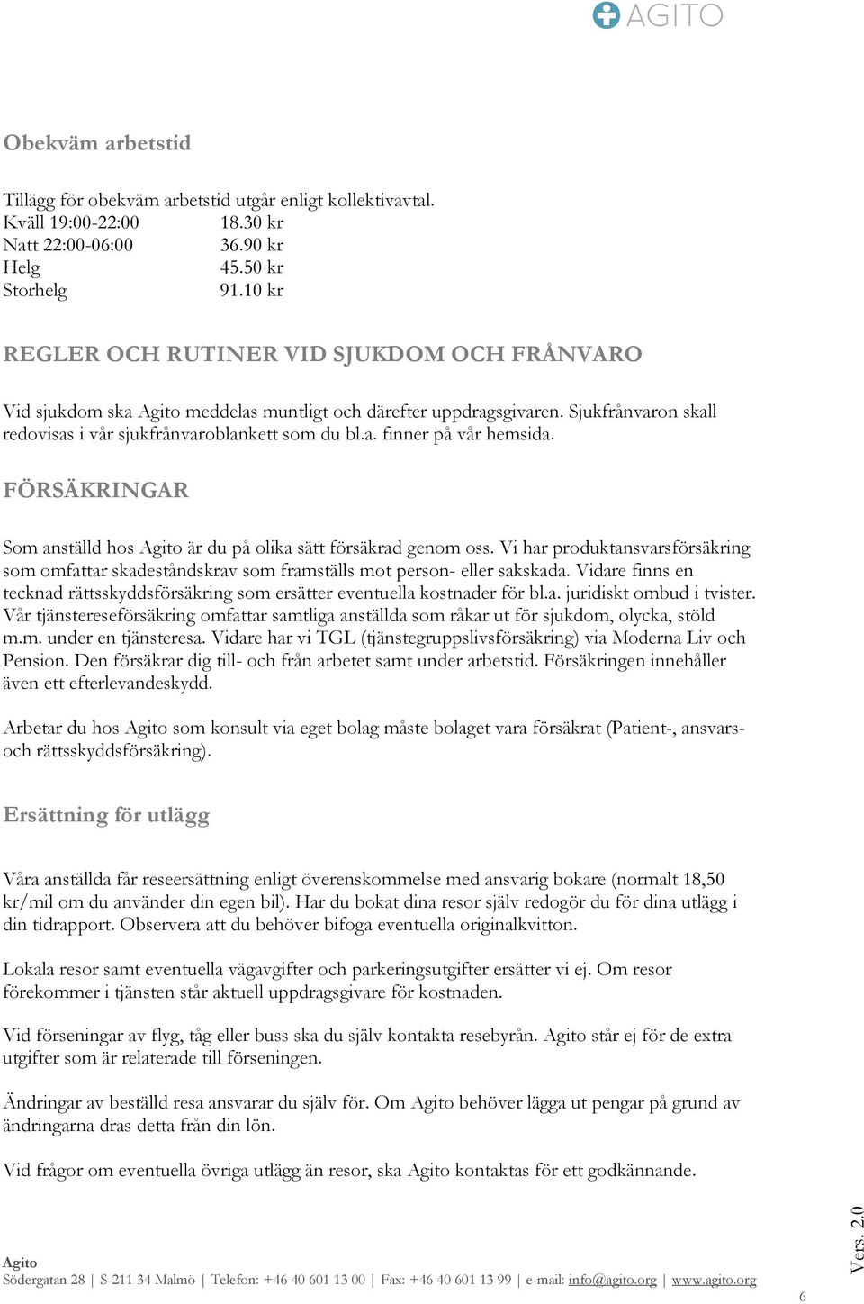 FÖRSÄKRINGAR Som anställd hos är du på olika sätt försäkrad genom oss. Vi har produktansvarsförsäkring som omfattar skadeståndskrav som framställs mot person- eller sakskada.