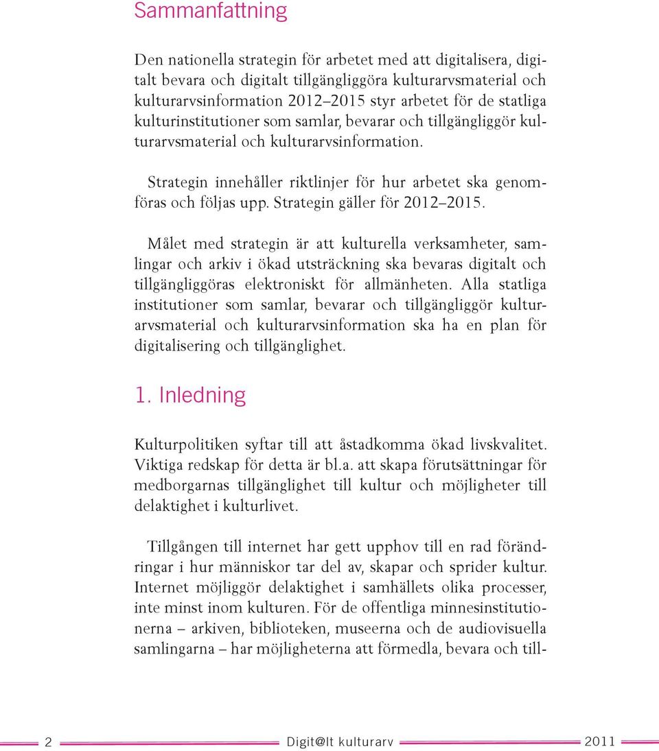 Strategin gäller för 2012 2015. Målet med strategin är att kulturella verksamheter, samlingar och arkiv i ökad utsträckning ska bevaras digitalt och tillgängliggöras elektroniskt för allmänheten.