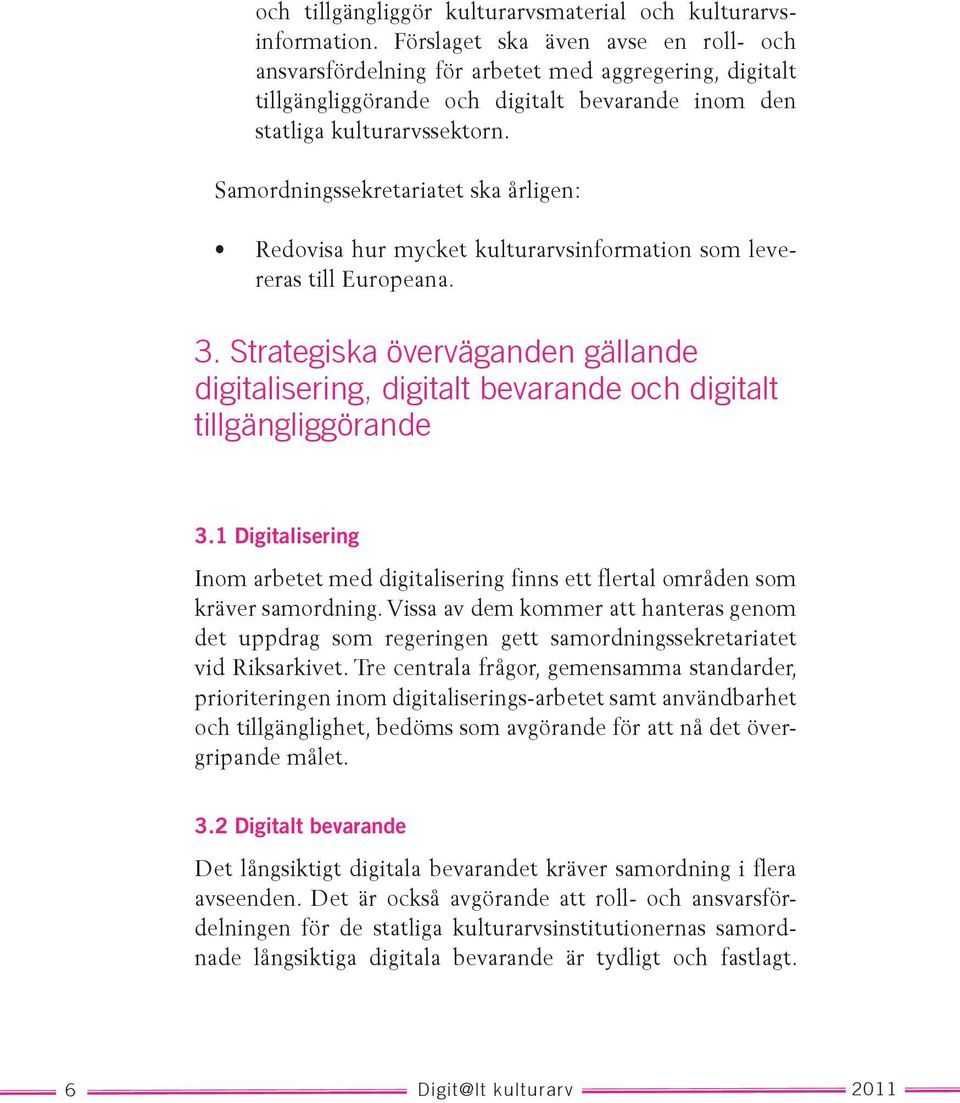 Samordningssekretariatet ska årligen: Redovisa hur mycket kulturarvsinformation som levereras till Europeana. 3.