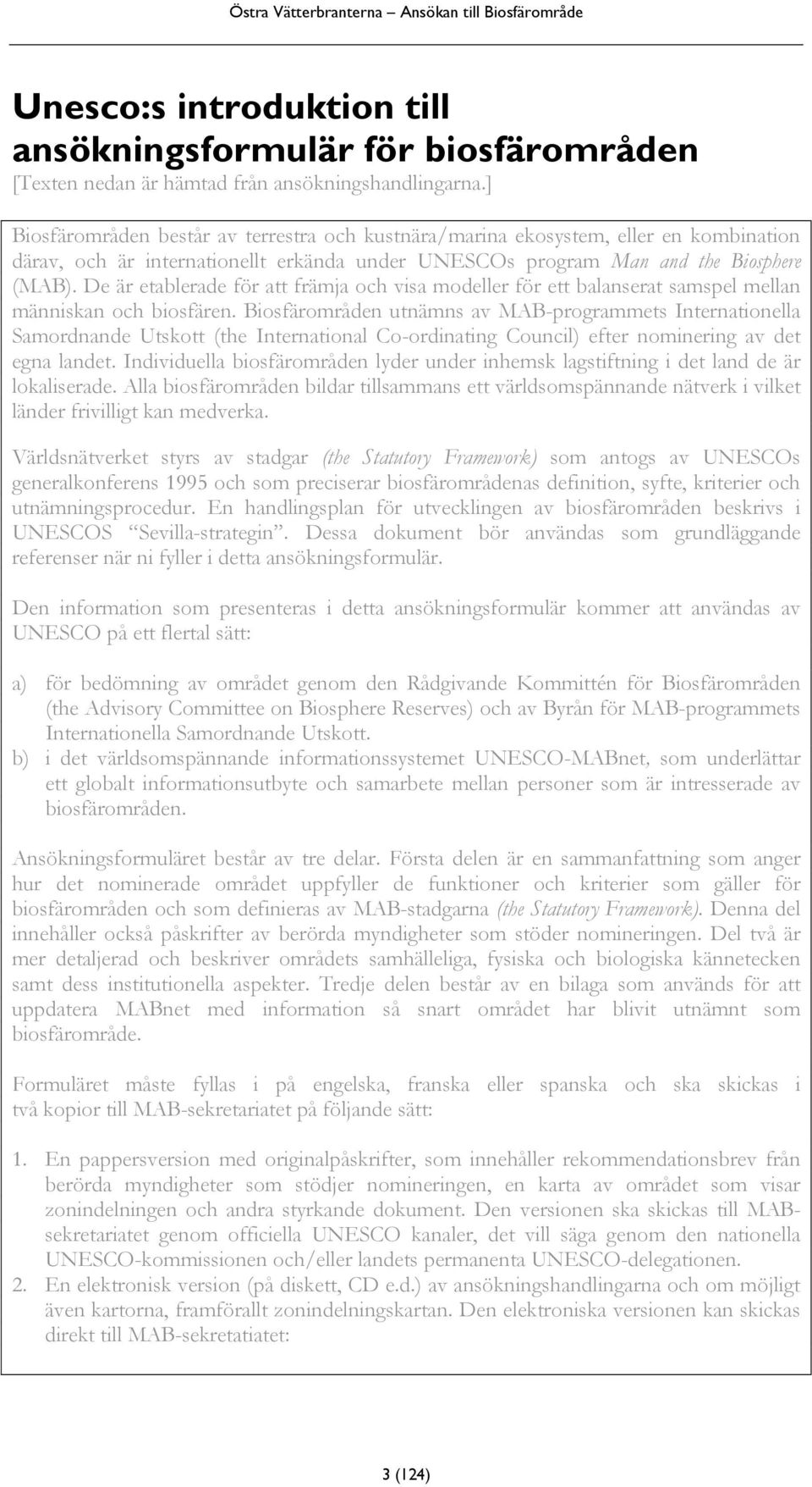 De är etablerade för att främja och visa modeller för ett balanserat samspel mellan människan och biosfären.