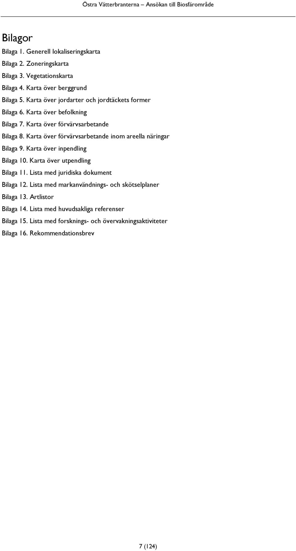 Karta över förvärvsarbetande inom areella näringar Bilaga 9. Karta över inpendling Bilaga 10. Karta över utpendling Bilaga 11.