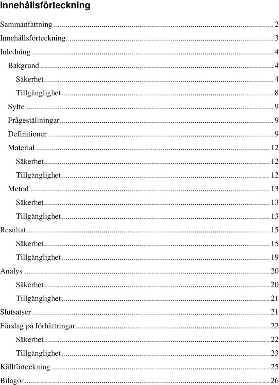 .. 13 Säkerhet... 13 Tillgänglighet... 13 Resultat... 15 Säkerhet... 15 Tillgänglighet... 19 Analys... 20 Säkerhet.