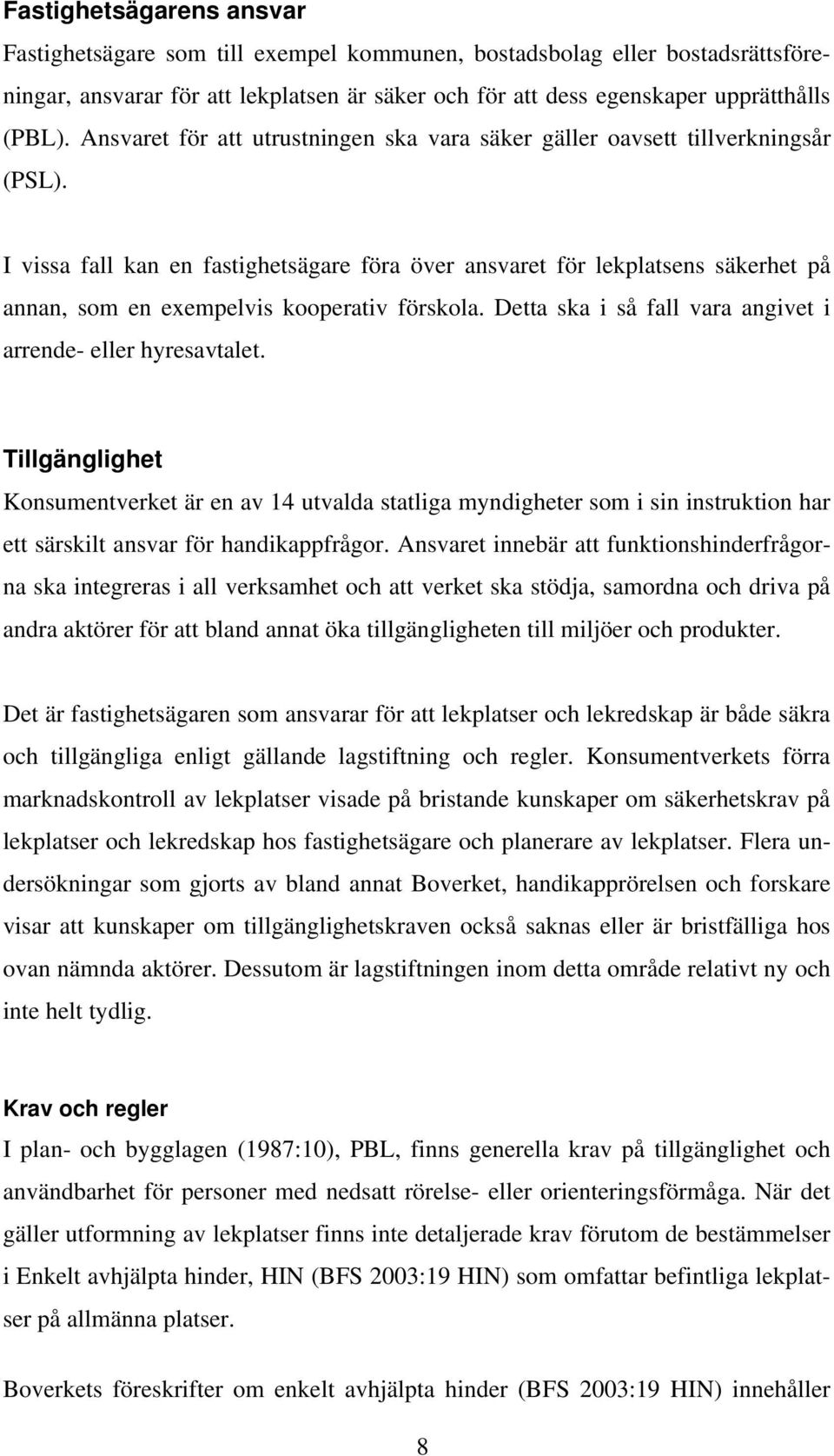 I vissa fall kan en fastighetsägare föra över ansvaret för lekplatsens säkerhet på annan, som en exempelvis kooperativ förskola. Detta ska i så fall vara angivet i arrende- eller hyresavtalet.