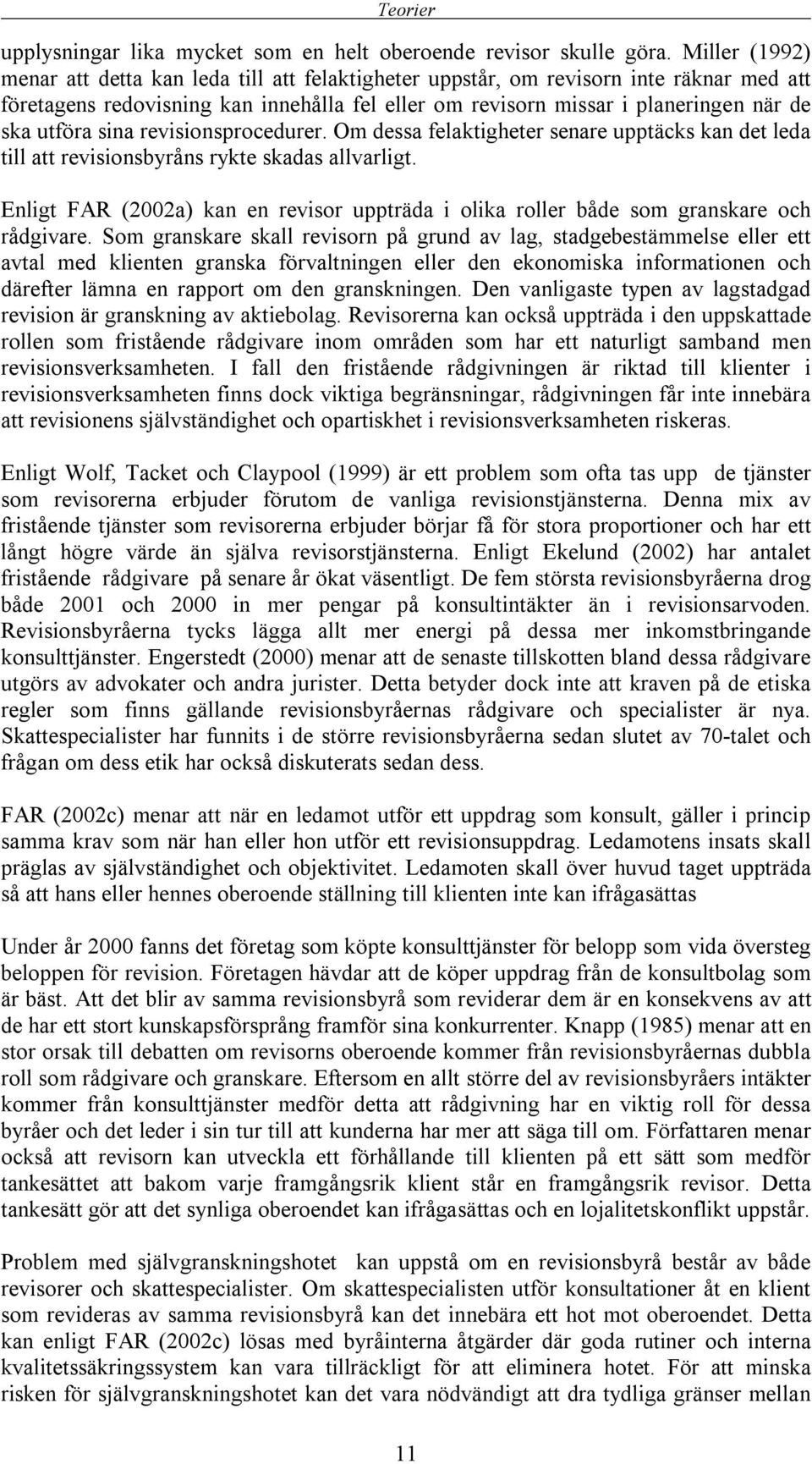 utföra sina revisionsprocedurer. Om dessa felaktigheter senare upptäcks kan det leda till att revisionsbyråns rykte skadas allvarligt.